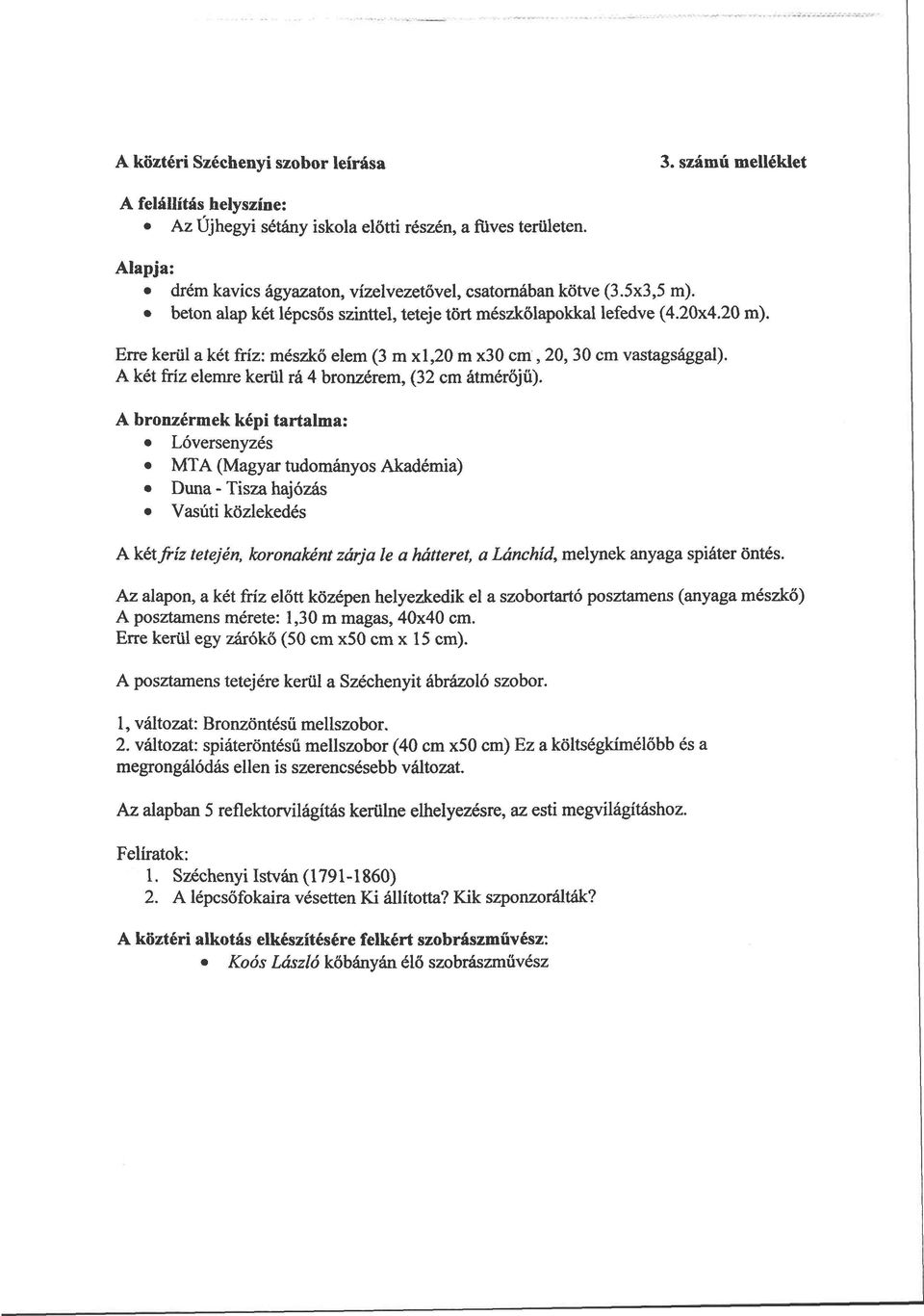 Erre kerül a két fríz: mészkő elem (3 m xl,20 m x30 cm, 20, 30 cm vastagsággal). A két fríz elemre kerül rá 4 bronzérem, (32 cm átmérőjű).