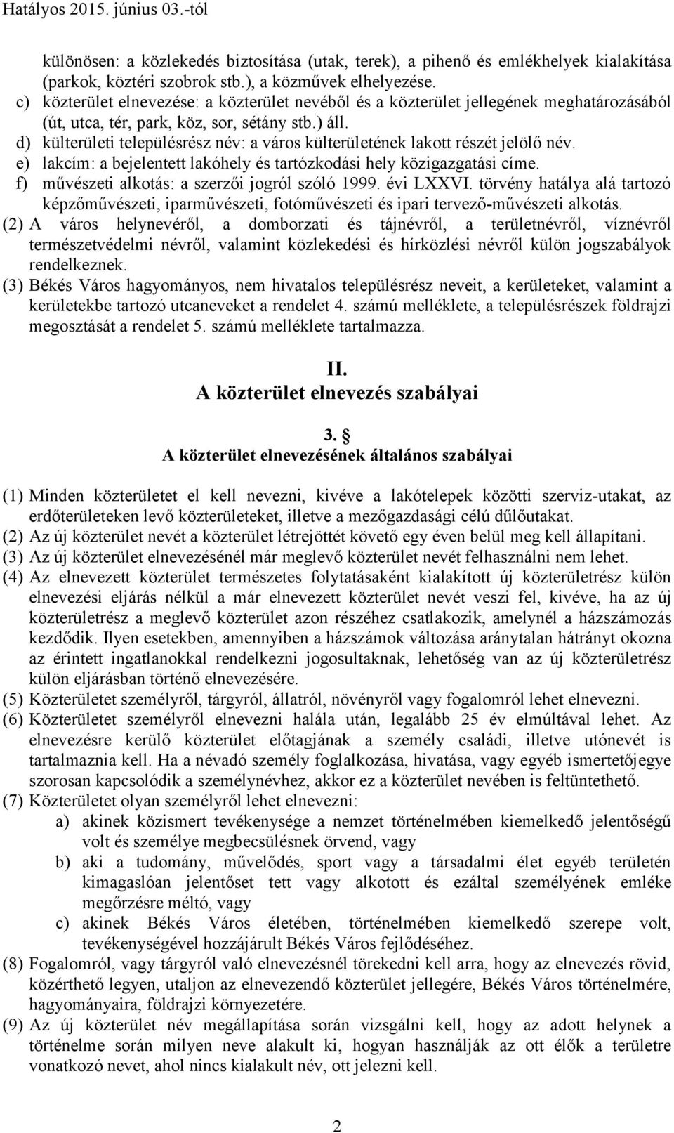 d) külterületi településrész név: a város külterületének lakott részét jelölő név. e) lakcím: a bejelentett lakóhely és tartózkodási hely közigazgatási címe.