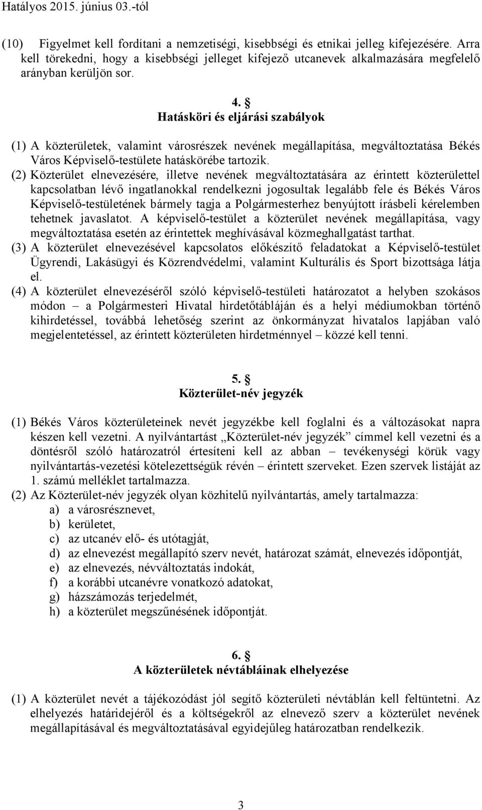 Hatásköri és eljárási szabályok (1) A közterületek, valamint városrészek nevének megállapítása, megváltoztatása Békés Város Képviselő-testülete hatáskörébe tartozik.