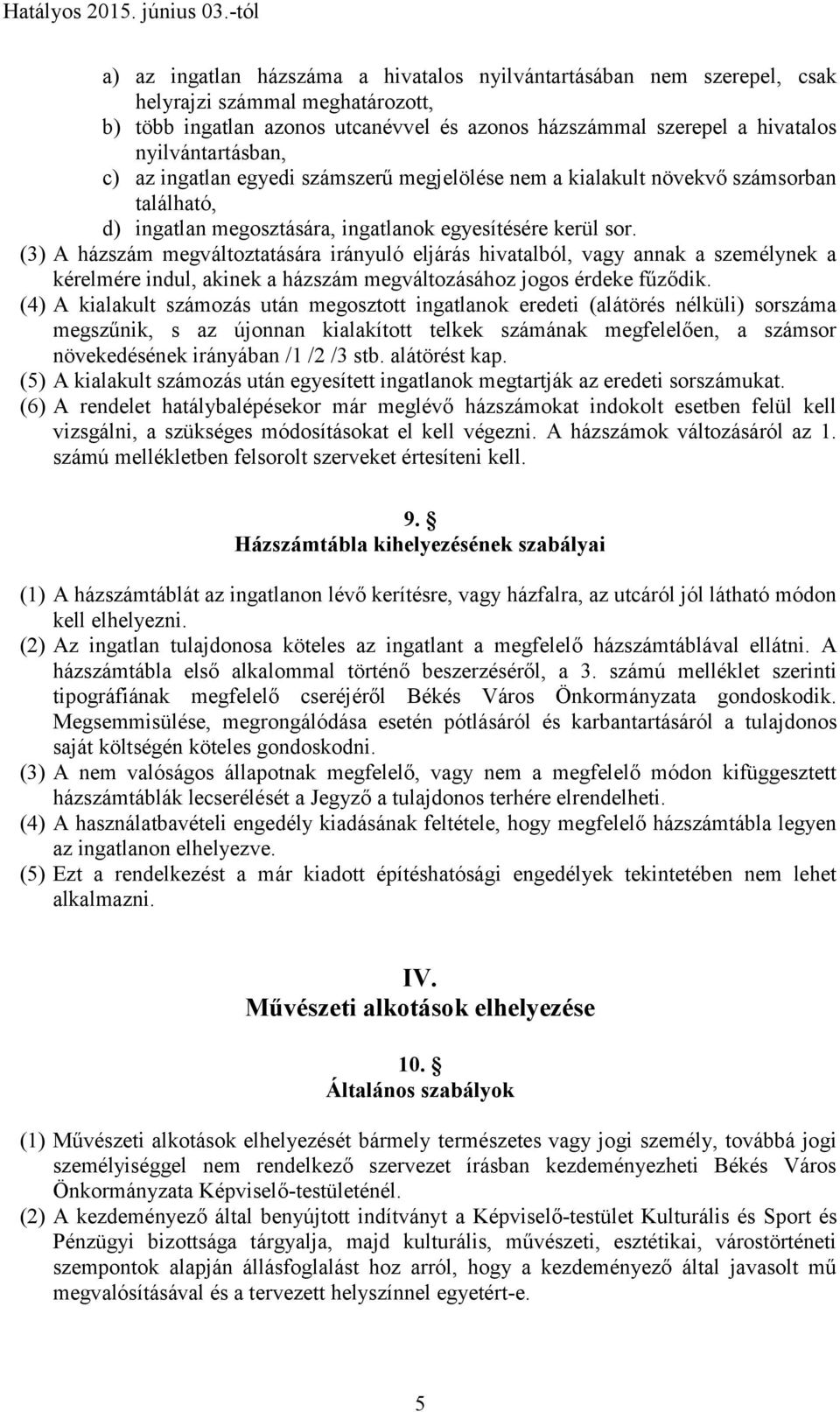 (3) A házszám megváltoztatására irányuló eljárás hivatalból, vagy annak a személynek a kérelmére indul, akinek a házszám megváltozásához jogos érdeke fűződik.