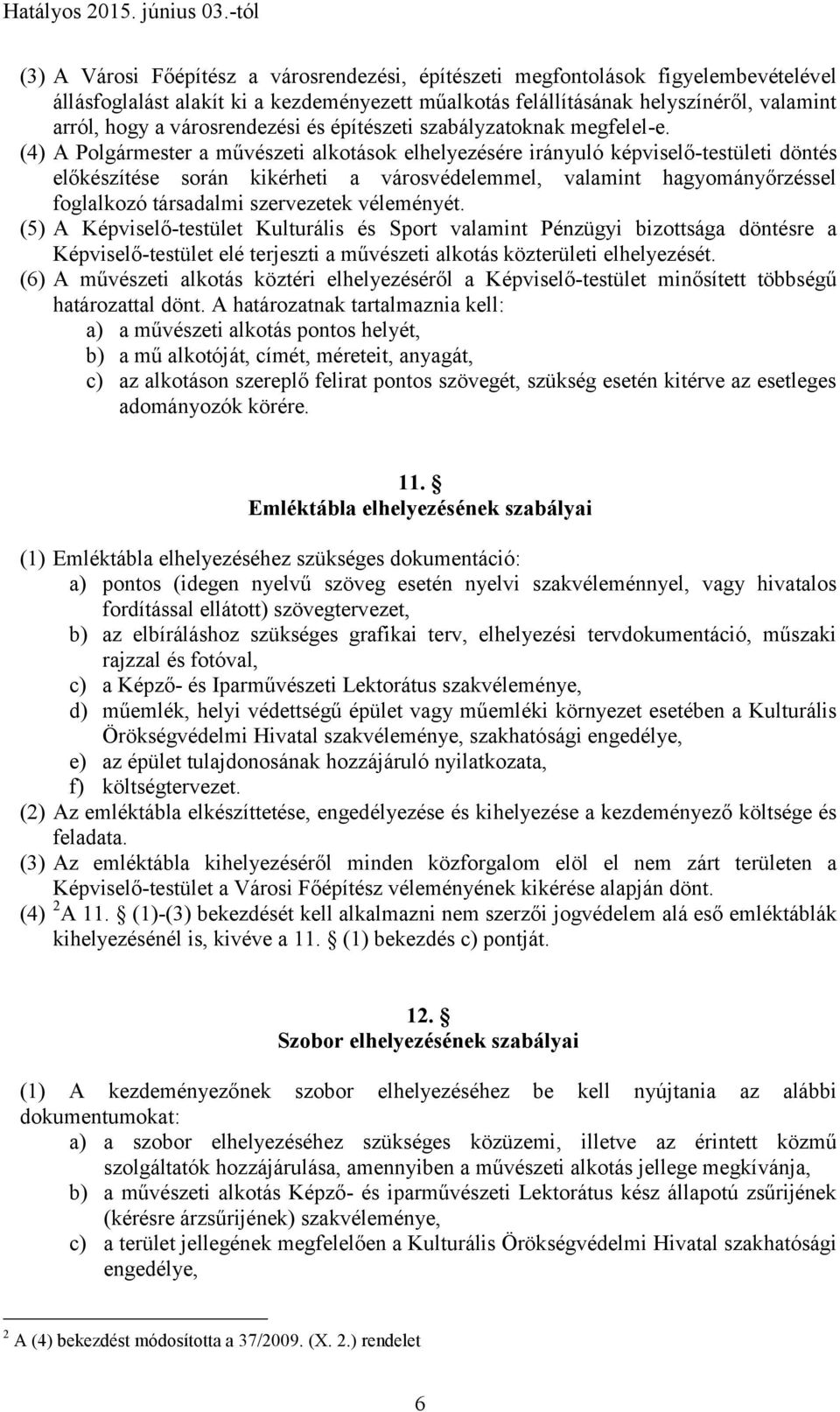 (4) A Polgármester a művészeti alkotások elhelyezésére irányuló képviselő-testületi döntés előkészítése során kikérheti a városvédelemmel, valamint hagyományőrzéssel foglalkozó társadalmi szervezetek