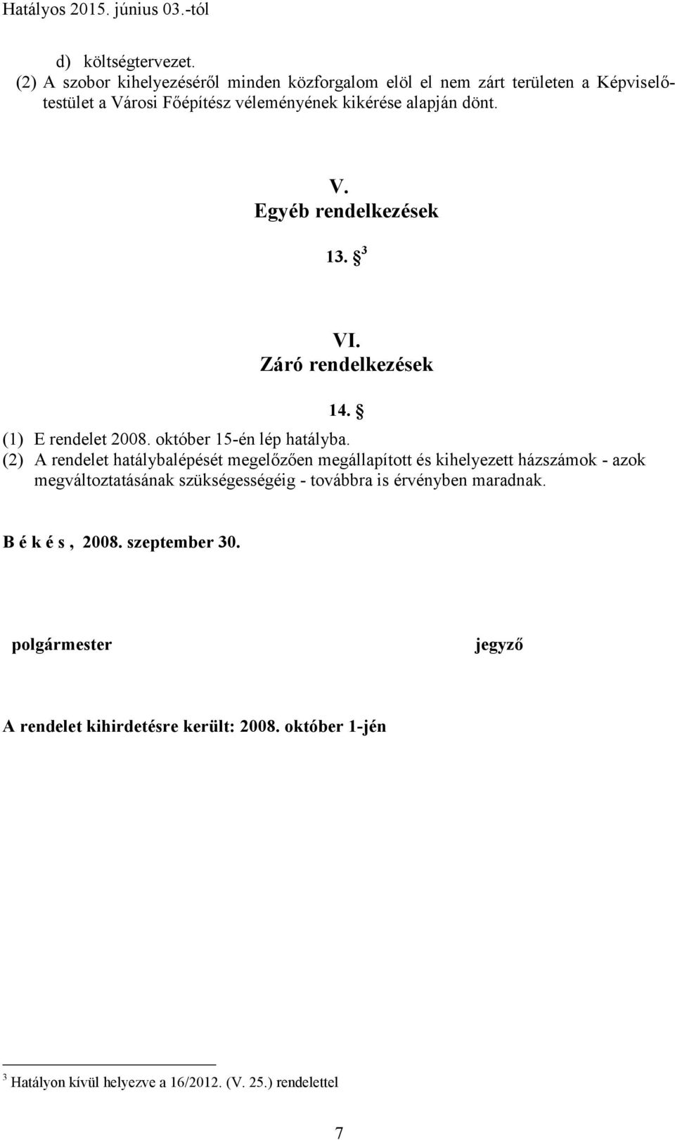 V. Egyéb rendelkezések 13. 3 VI. Záró rendelkezések 14. (1) E rendelet 2008. október 15-én lép hatályba.