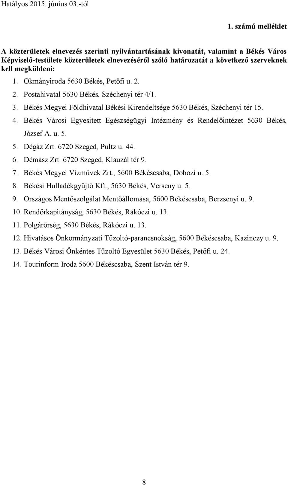 u. 5. 5. Dégáz Zrt. 6720 Szeged, Pultz u. 44. 6. Démász Zrt. 6720 Szeged, Klauzál tér 9. 7. Békés Megyei Vízművek Zrt., 5600 Békéscsaba, Dobozi u. 5. 8. Békési Hulladékgyűjtő Kft.