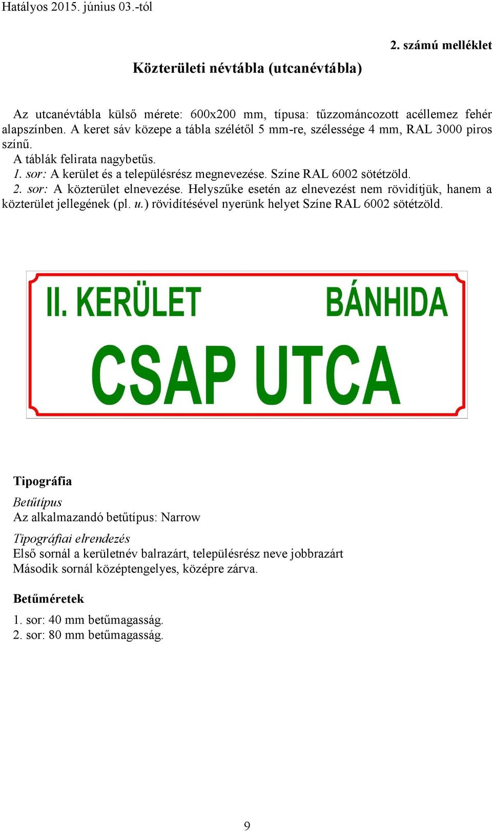 sor: A közterület elnevezése. Helyszűke esetén az elnevezést nem rövidítjük, hanem a közterület jellegének (pl. u.) rövidítésével nyerünk helyet Színe RAL 6002 sötétzöld.