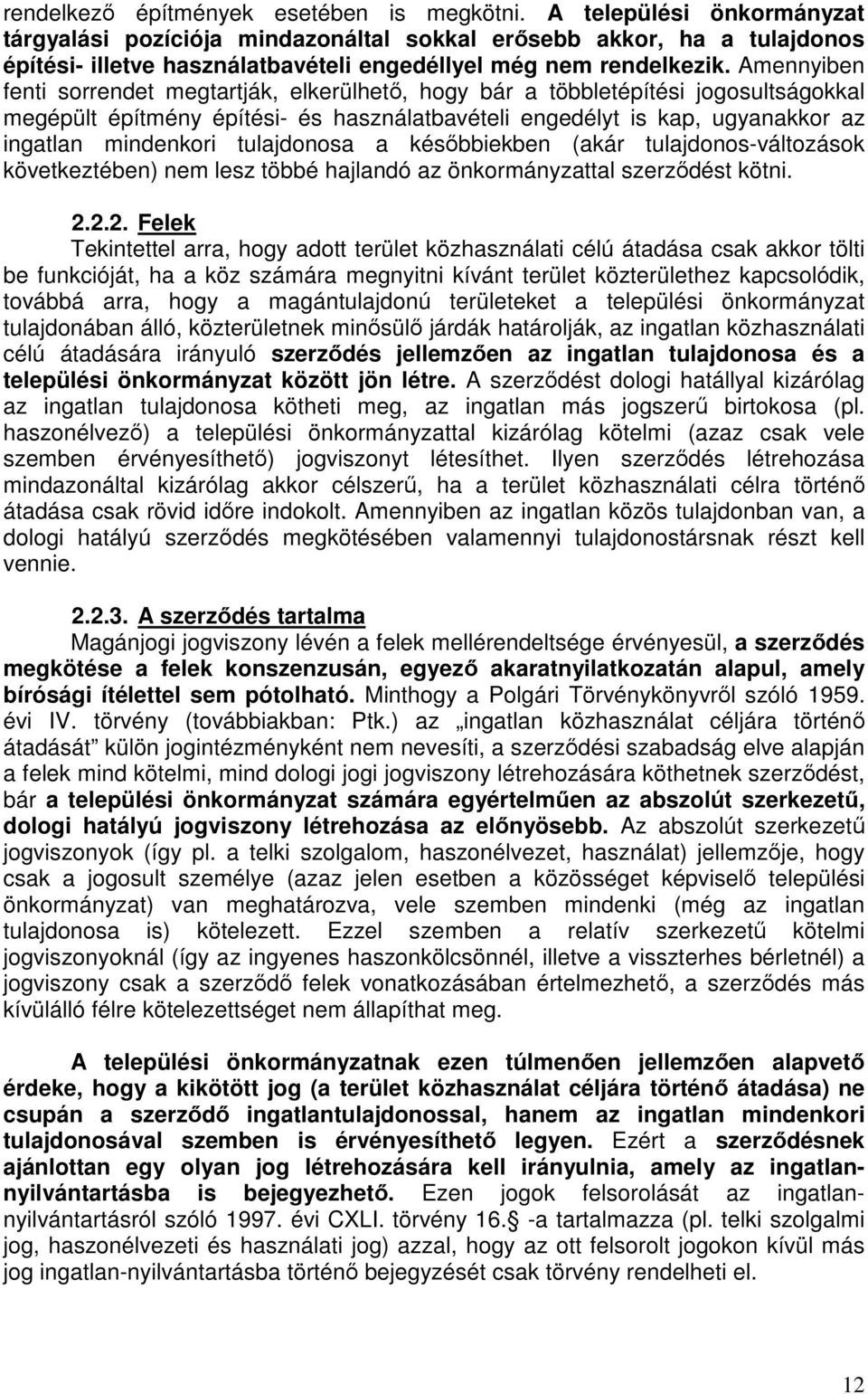 Amennyiben fenti sorrendet megtartják, elkerülhető, hogy bár a többletépítési jogosultságokkal megépült építmény építési- és használatbavételi engedélyt is kap, ugyanakkor az ingatlan mindenkori