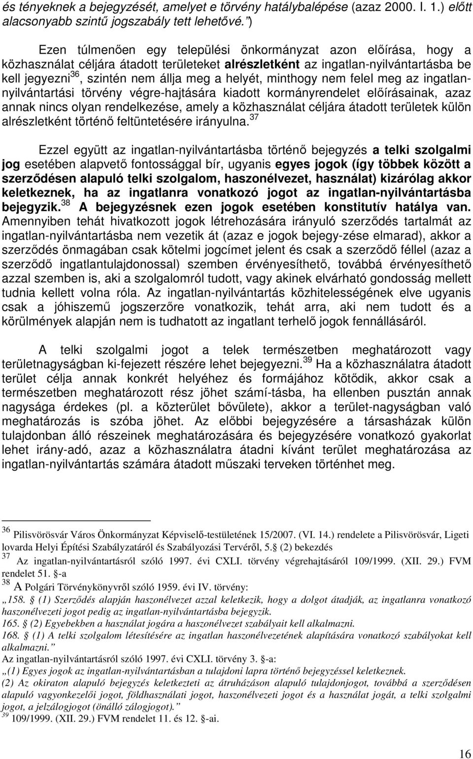 helyét, minthogy nem felel meg az ingatlannyilvántartási törvény végre-hajtására kiadott kormányrendelet előírásainak, azaz annak nincs olyan rendelkezése, amely a közhasználat céljára átadott