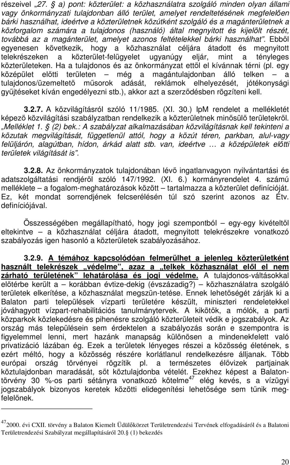 közútként szolgáló és a magánterületnek a közforgalom számára a tulajdonos (használó) által megnyitott és kijelölt részét, továbbá az a magánterület, amelyet azonos feltételekkel bárki használhat.