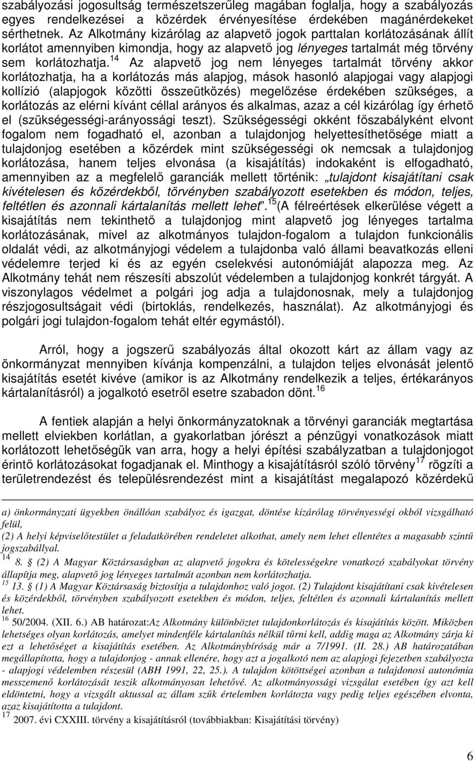 14 Az alapvető jog nem lényeges tartalmát törvény akkor korlátozhatja, ha a korlátozás más alapjog, mások hasonló alapjogai vagy alapjogi kollízió (alapjogok közötti összeütközés) megelőzése