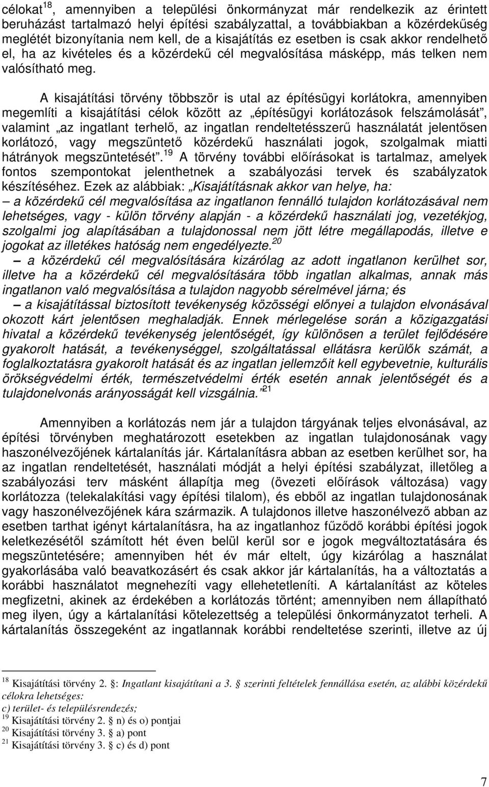 A kisajátítási törvény többször is utal az építésügyi korlátokra, amennyiben megemlíti a kisajátítási célok között az építésügyi korlátozások felszámolását, valamint az ingatlant terhelő, az ingatlan