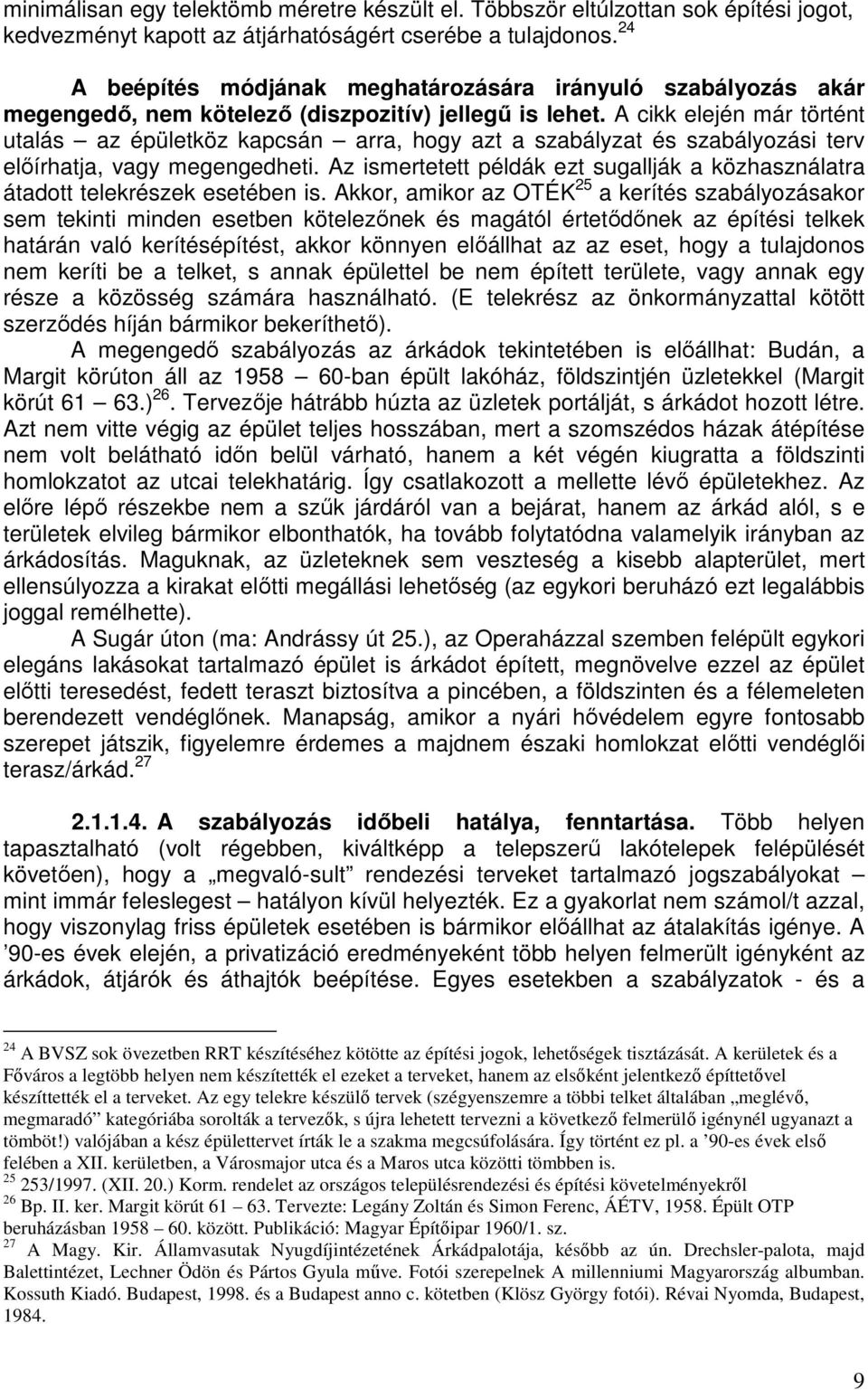 A cikk elején már történt utalás az épületköz kapcsán arra, hogy azt a szabályzat és szabályozási terv előírhatja, vagy megengedheti.