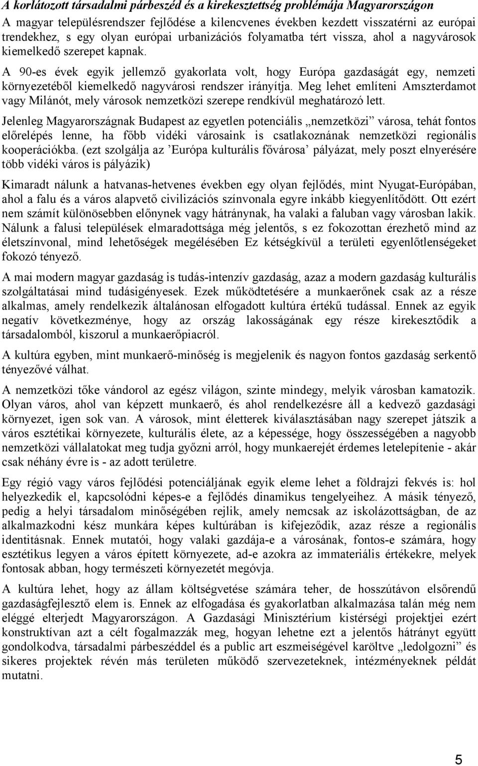 A 90-es évek egyik jellemző gyakrlata vlt, hgy Európa gazdaságát egy, nemzeti környezetéből kiemelkedő nagyvársi rendszer irányítja.