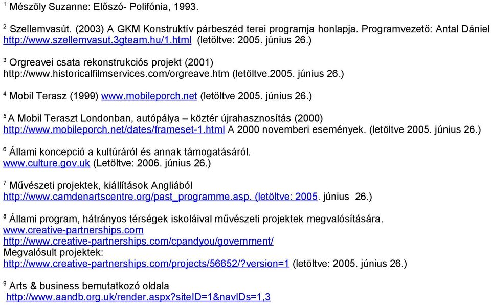 net (letöltve 2005. június 26.) 5 A Mbil Teraszt Lndnban, autópálya köztér újrahasznsítás (2000) http://www.mbileprch.net/dates/frameset-1.html A 2000 nvemberi események. (letöltve 2005. június 26.) 6 Állami kncepció a kultúráról és annak támgatásáról.