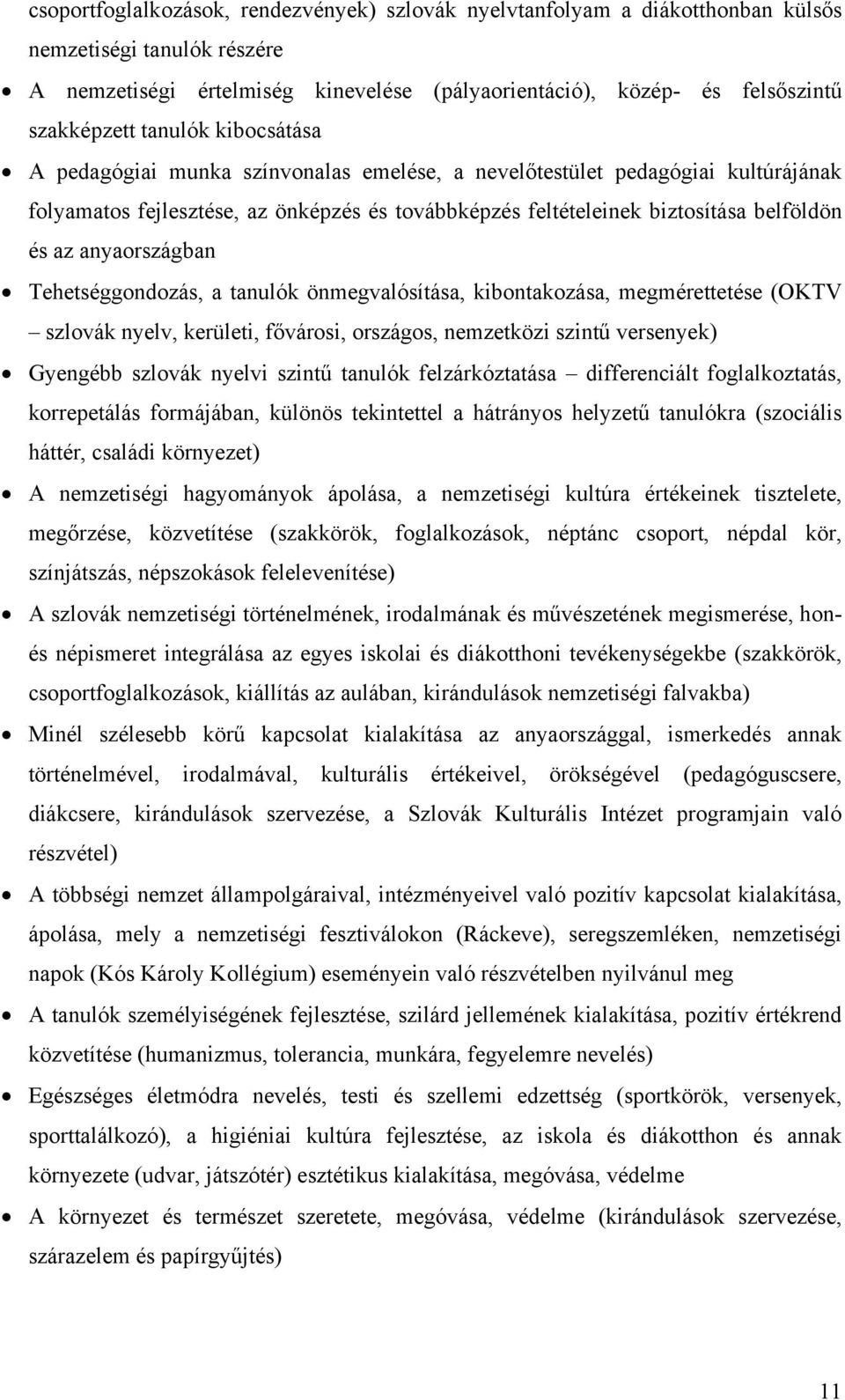 anyaországban Tehetséggondozás, a tanulók önmegvalósítása, kibontakozása, megmérettetése (OKTV szlovák nyelv, kerületi, fővárosi, országos, nemzetközi szintű versenyek) Gyengébb szlovák nyelvi szintű