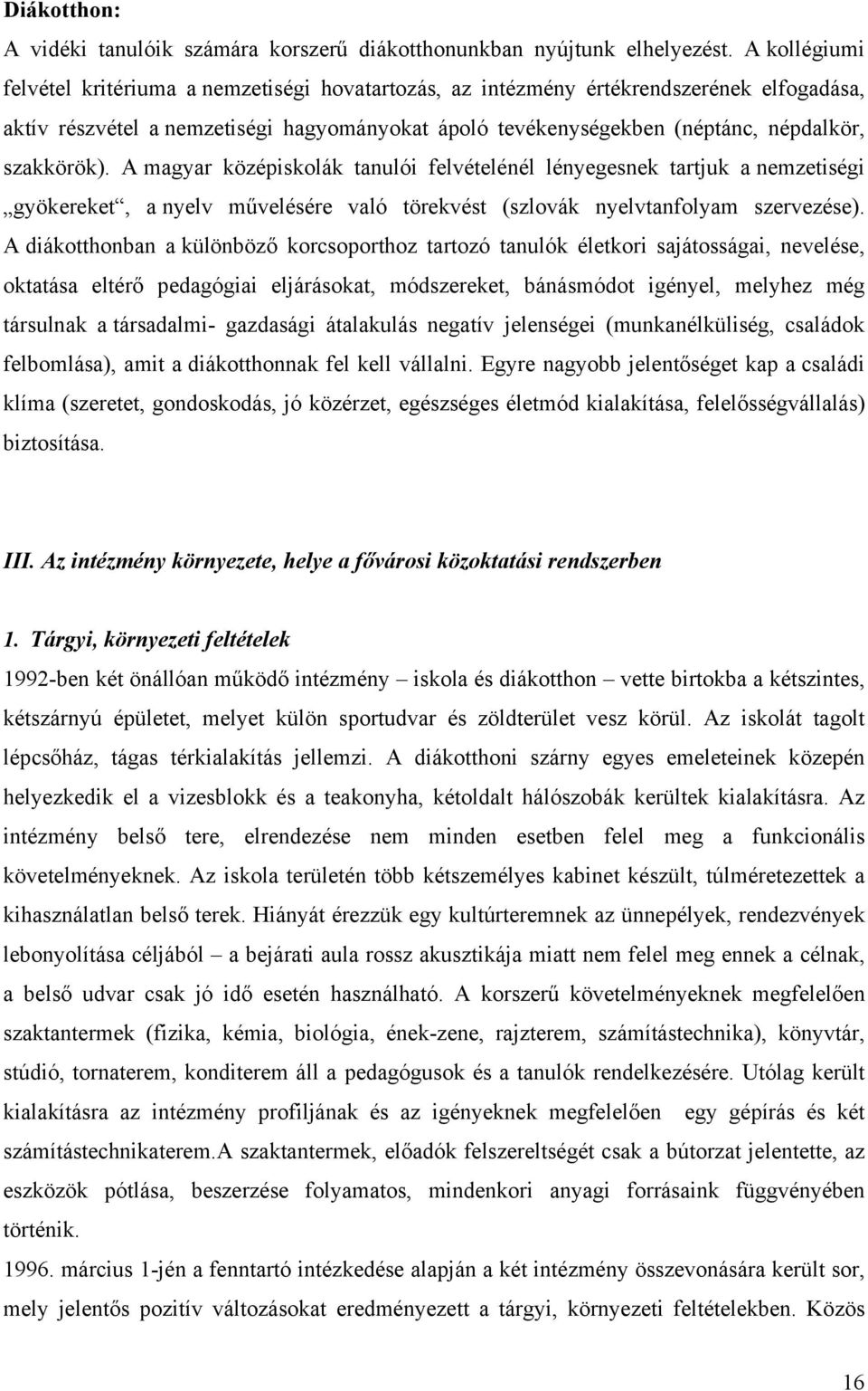 szakkörök). A magyar középiskolák tanulói felvételénél lényegesnek tartjuk a nemzetiségi gyökereket, a nyelv művelésére való törekvést (szlovák nyelvtanfolyam szervezése).