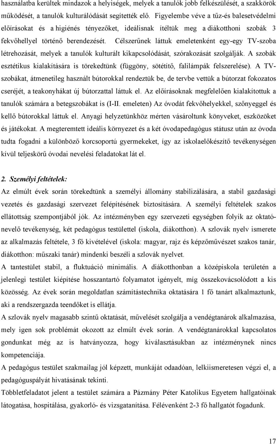 Célszerűnek láttuk emeletenként egy-egy TV-szoba létrehozását, melyek a tanulók kulturált kikapcsolódását, szórakozását szolgálják.