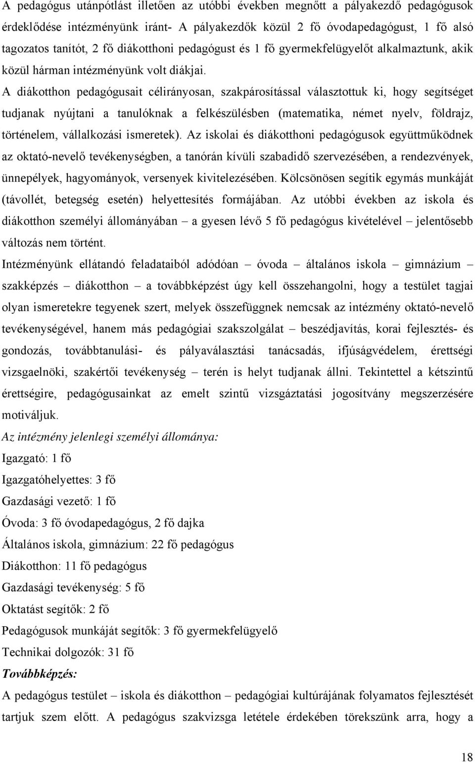 A diákotthon pedagógusait célirányosan, szakpárosítással választottuk ki, hogy segítséget tudjanak nyújtani a tanulóknak a felkészülésben (matematika, német nyelv, földrajz, történelem, vállalkozási