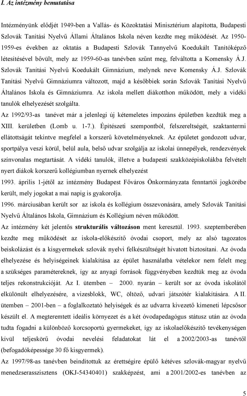 Szlovák Tanítási Nyelvű Koedukált Gimnázium, melynek neve Komensky Á.J. Szlovák Tanítási Nyelvű Gimnáziumra változott, majd a későbbiek során Szlovák Tanítási Nyelvű Általános Iskola és Gimnáziumra.