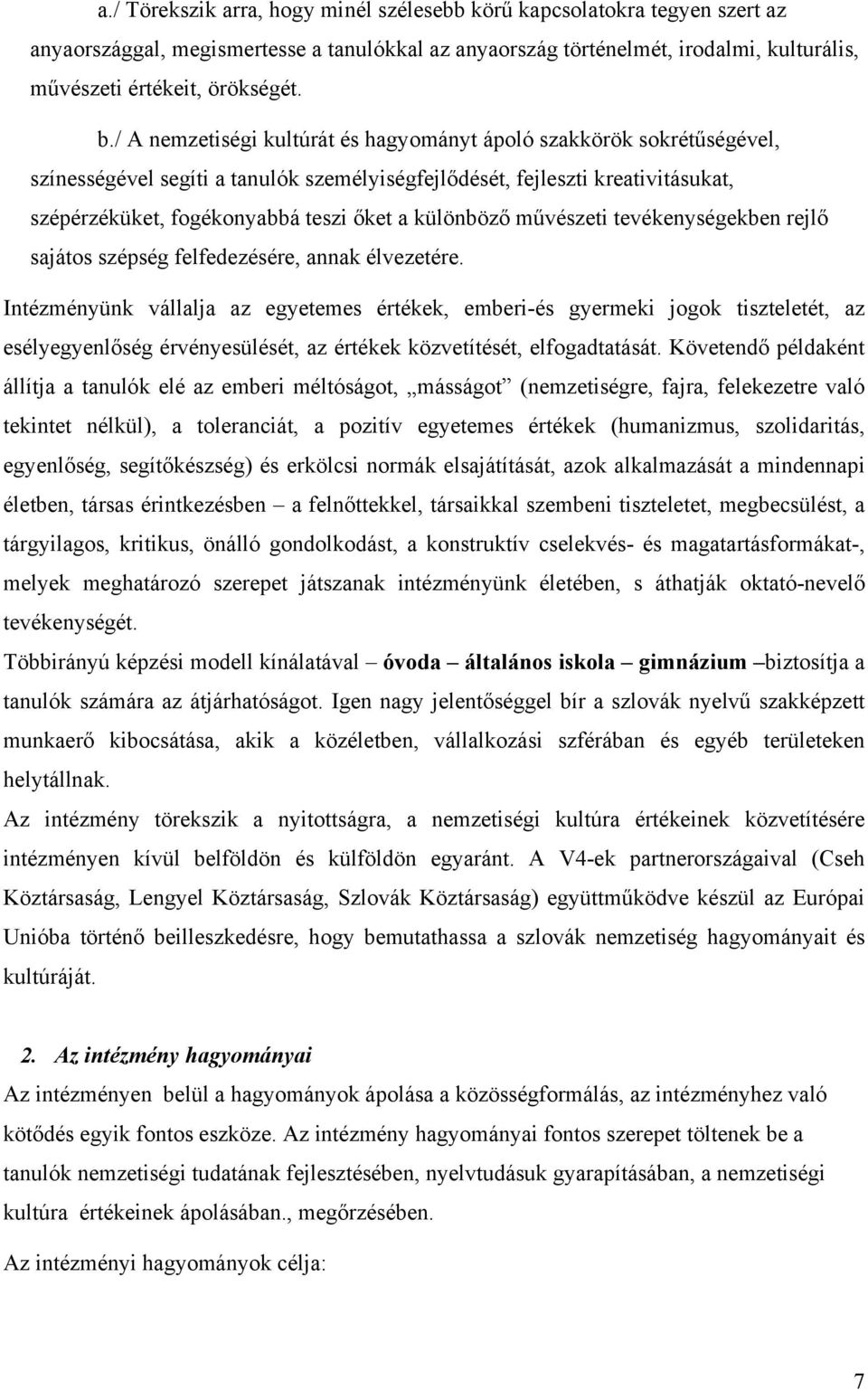 különböző művészeti tevékenységekben rejlő sajátos szépség felfedezésére, annak élvezetére.