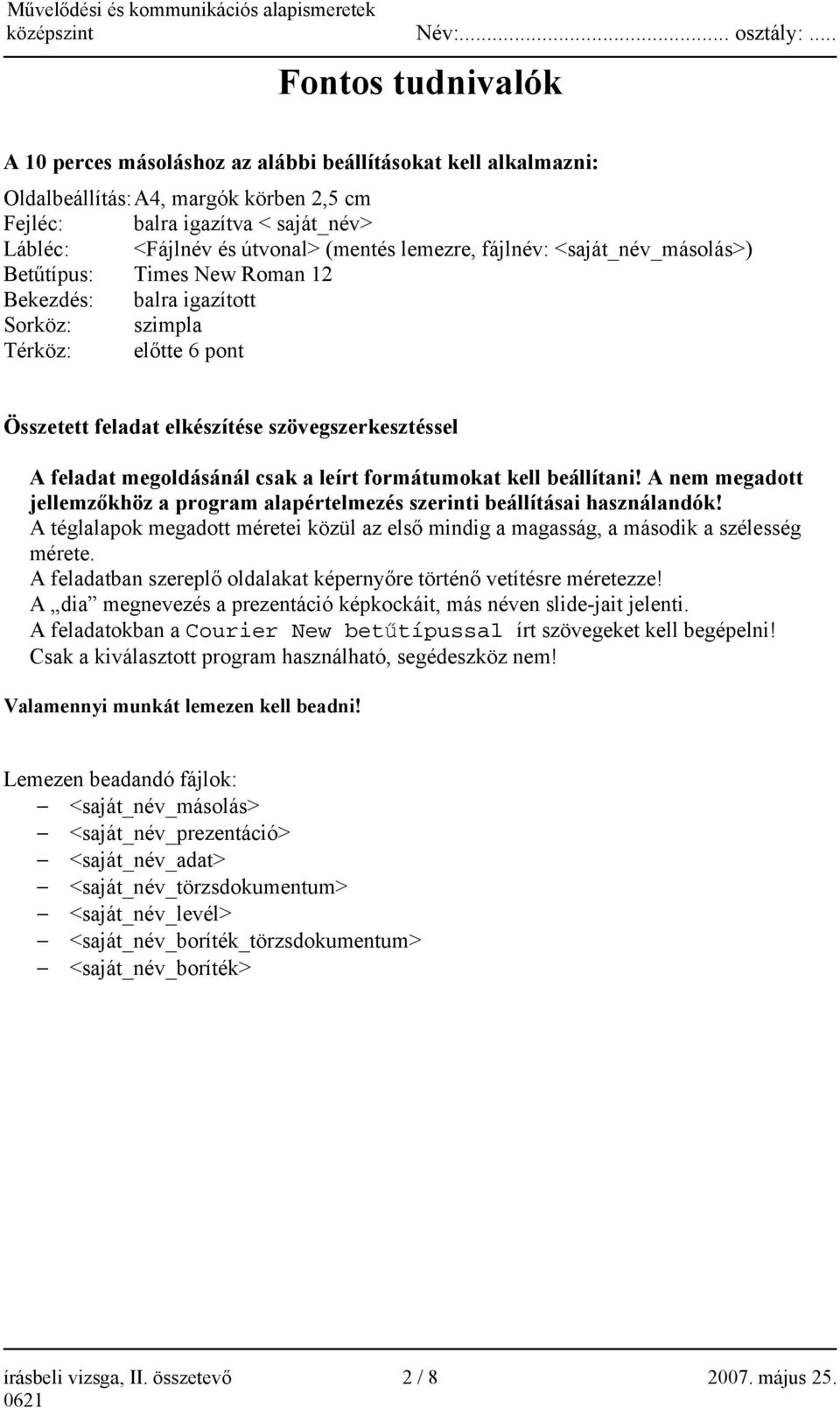 megoldásánál csak a leírt formátumokat kell beállítani! A nem megadott jellemzőkhöz a program alapértelmezés szerinti beállításai használandók!