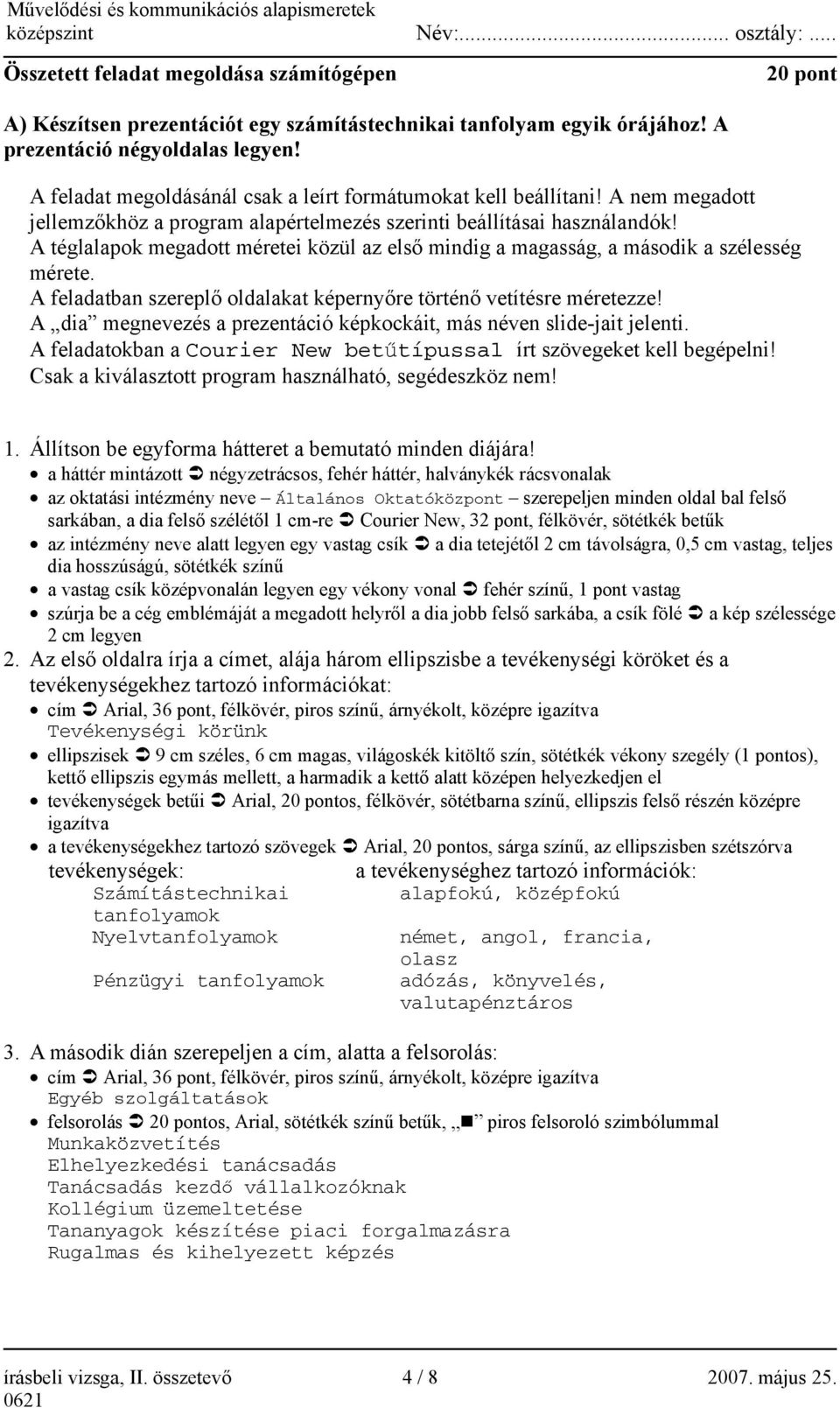 A téglalapok megadott méretei közül az első mindig a magasság, a második a szélesség mérete. A feladatban szereplő oldalakat képernyőre történő vetítésre méretezze!