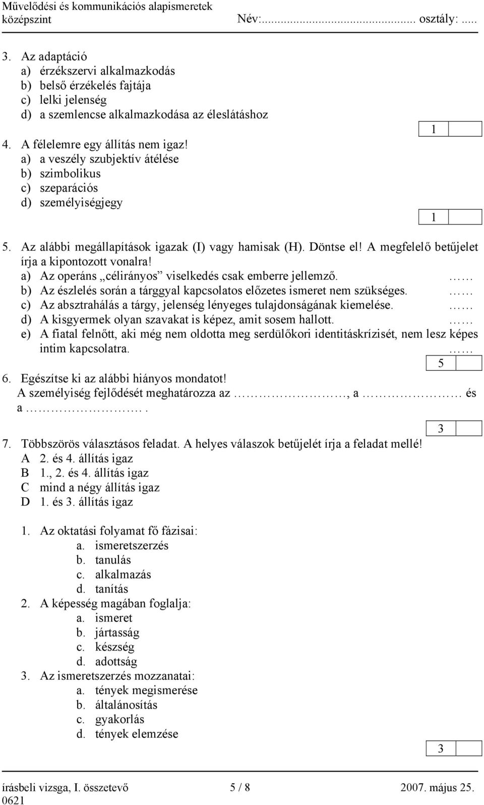 A megfelelő betűjelet írja a kipontozott vonalra! a) Az operáns célirányos viselkedés csak emberre jellemző. b) Az észlelés során a tárggyal kapcsolatos előzetes ismeret nem szükséges.