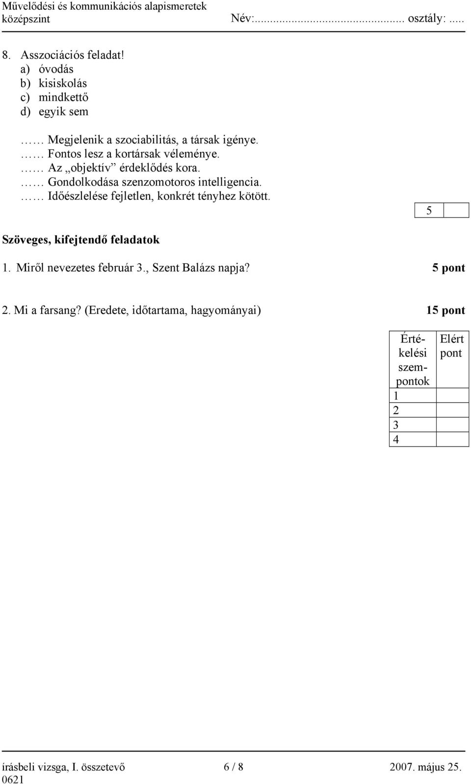 Időészlelése fejletlen, konkrét tényhez kötött. 5 Szöveges, kifejtendő feladatok 1. Miről nevezetes február 3.