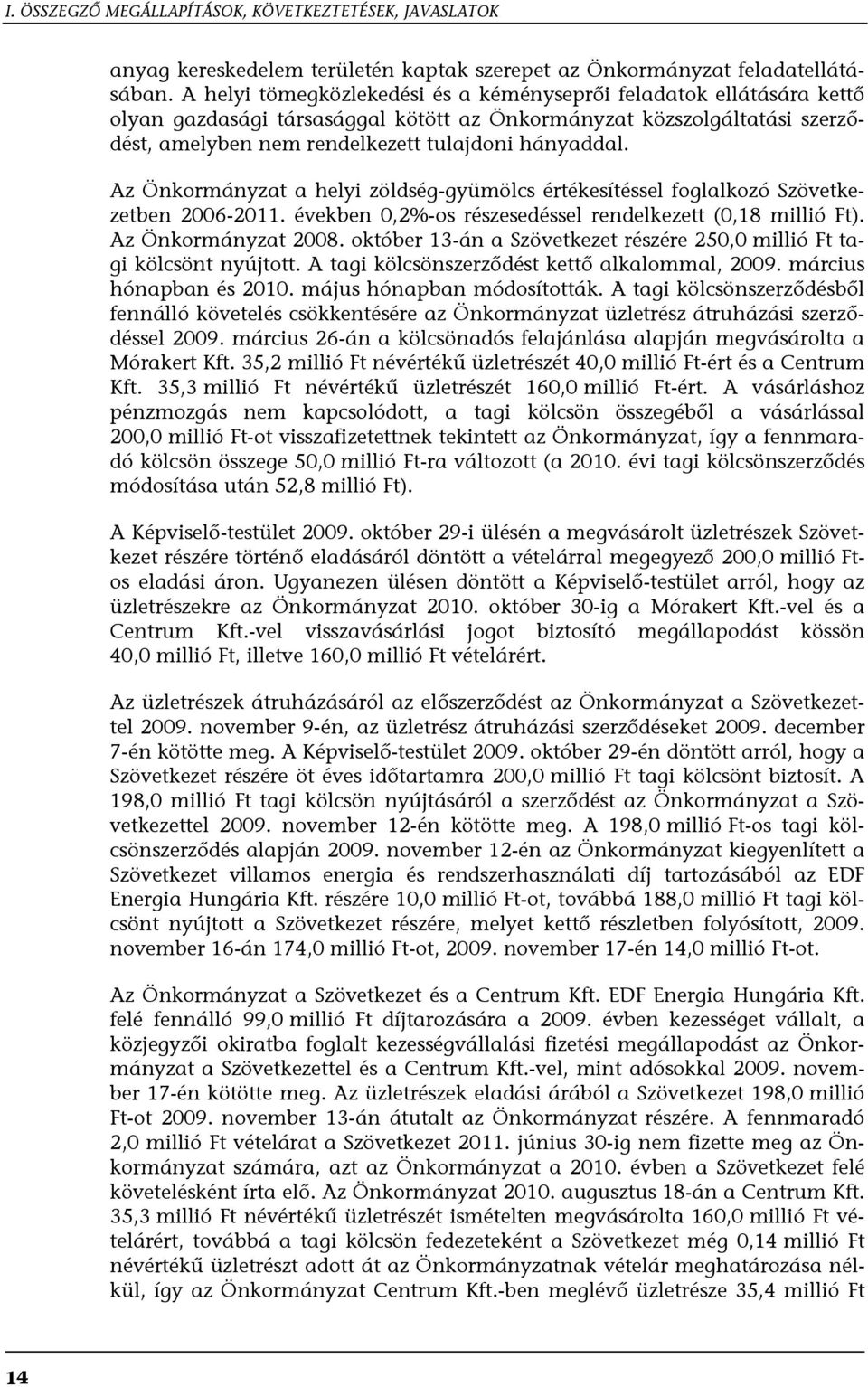 Az Önkormányzat a helyi zöldség-gyümölcs értékesítéssel foglalkozó Szövetkezetben 2006-2011. években 0,2%-os részesedéssel rendelkezett (0,18 millió Ft). Az Önkormányzat 2008.