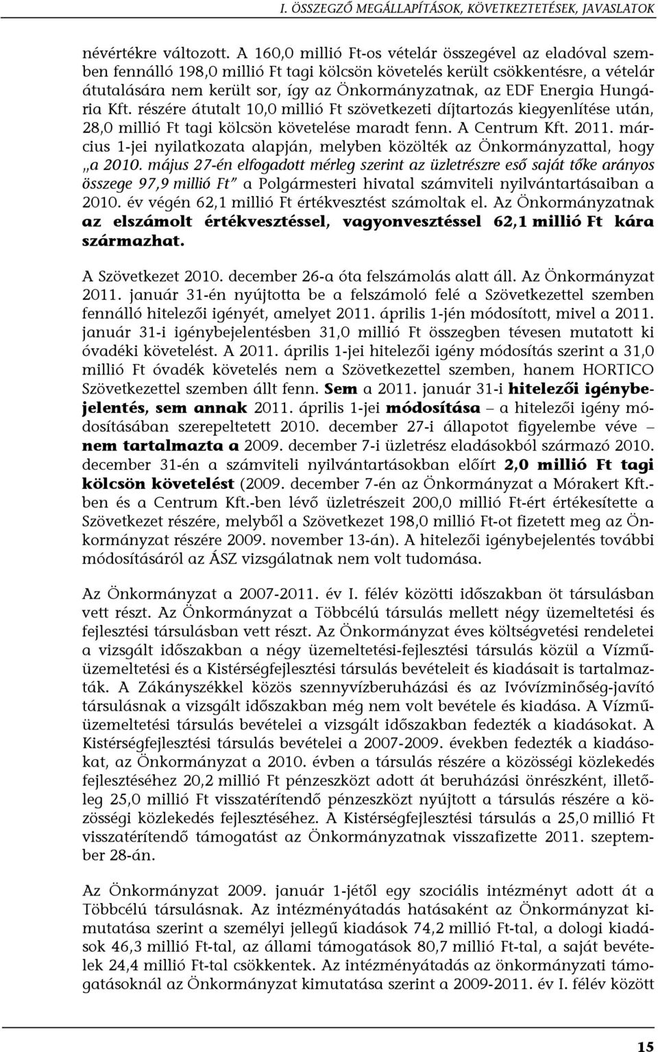 Energia Hungária Kft. részére átutalt 10,0 millió Ft szövetkezeti díjtartozás kiegyenlítése után, 28,0 millió Ft tagi kölcsön követelése maradt fenn. A Centrum Kft. 2011.