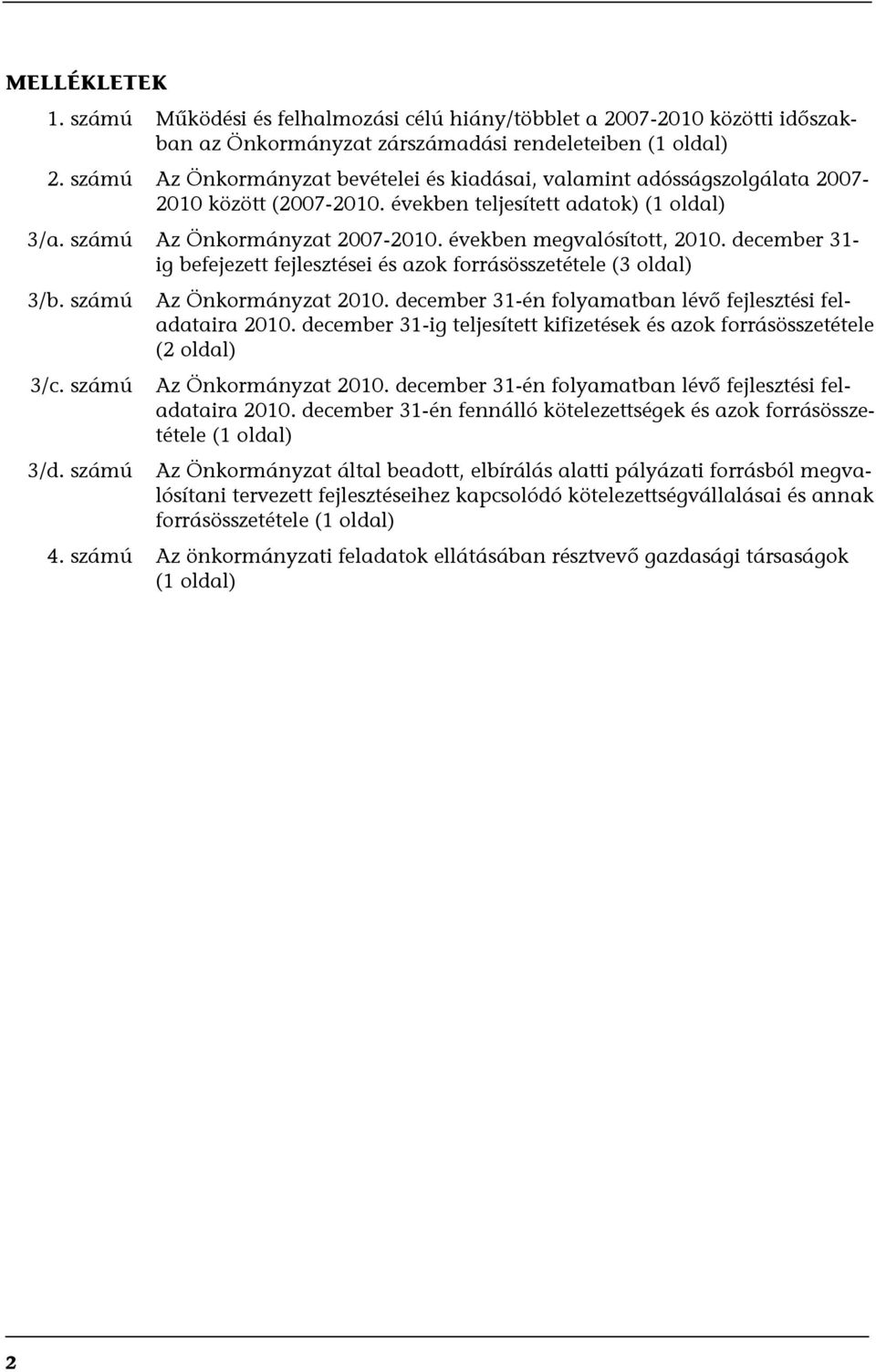 években megvalósított, 2010. december 31- ig befejezett fejlesztései és azok forrásösszetétele (3 oldal) 3/b. számú 3/c. számú 3/d. számú Az Önkormányzat 2010.