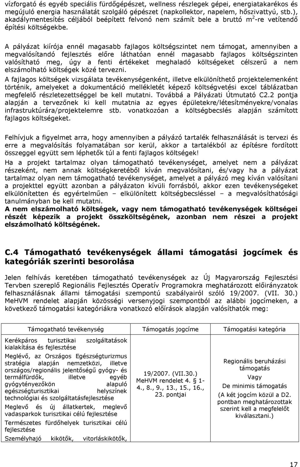 A pályázat kiírója ennél magasabb fajlags költségszintet nem támgat, amennyiben a megvalósítandó fejlesztés előre láthatóan ennél magasabb fajlags költségszinten valósítható meg, úgy a fenti