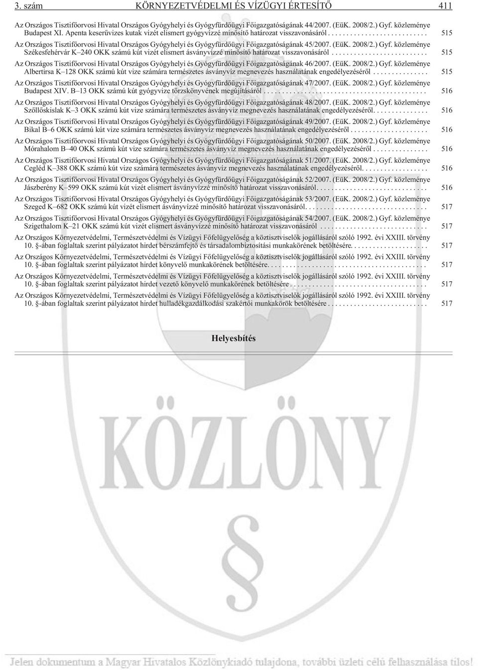 2008/2.) Gyf. közleménye Székesfehérvár K 240 OKK számú kút vizét elismert ásványvízzé minõsítõ határozat visszavonásáról.