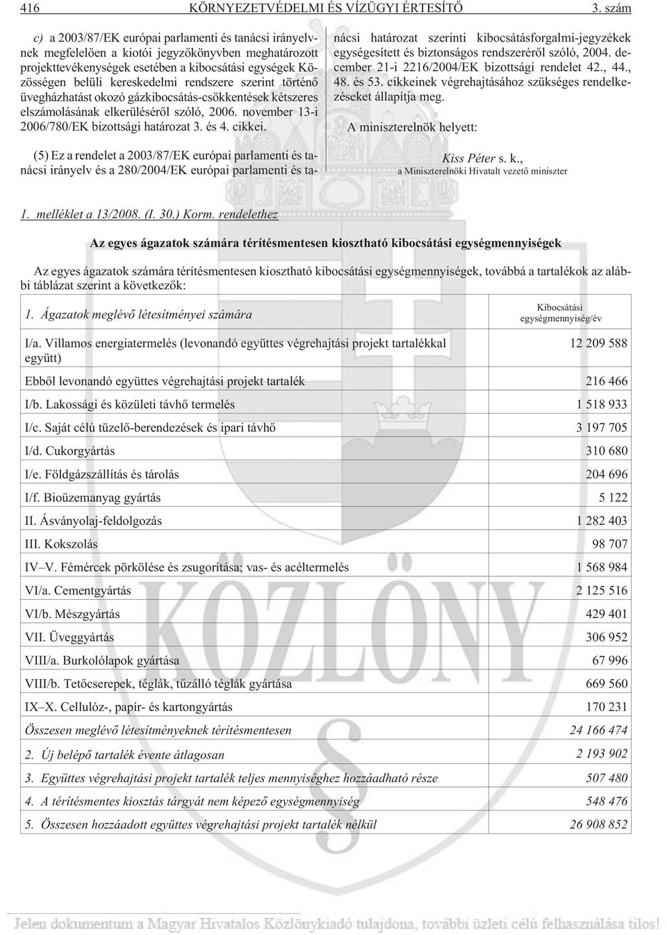 rendszere szerint történõ üvegházhatást okozó gázkibocsátás-csökkentések kétszeres elszámolásának elkerülésérõl szóló, 2006. november 13-i 2006/780/EK bizottsági határozat 3. és 4. cikkei.