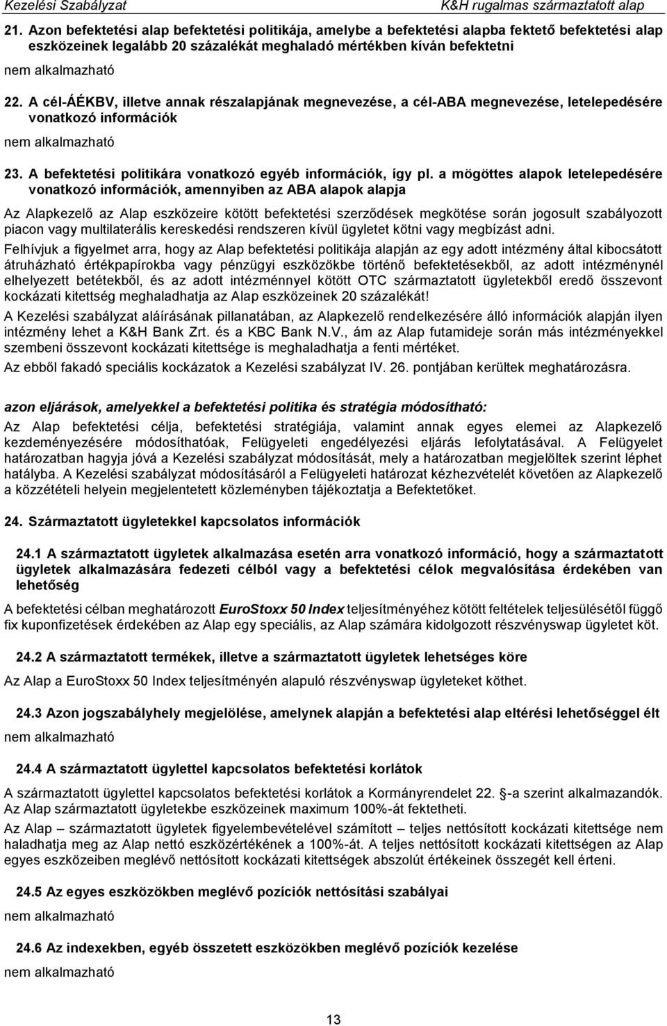 a mögöttes alapok letelepedésére vonatkozó információk, amennyiben az ABA alapok alapja Az Alapkezelő az Alap eszközeire kötött befektetési szerződések megkötése során jogosult szabályozott piacon