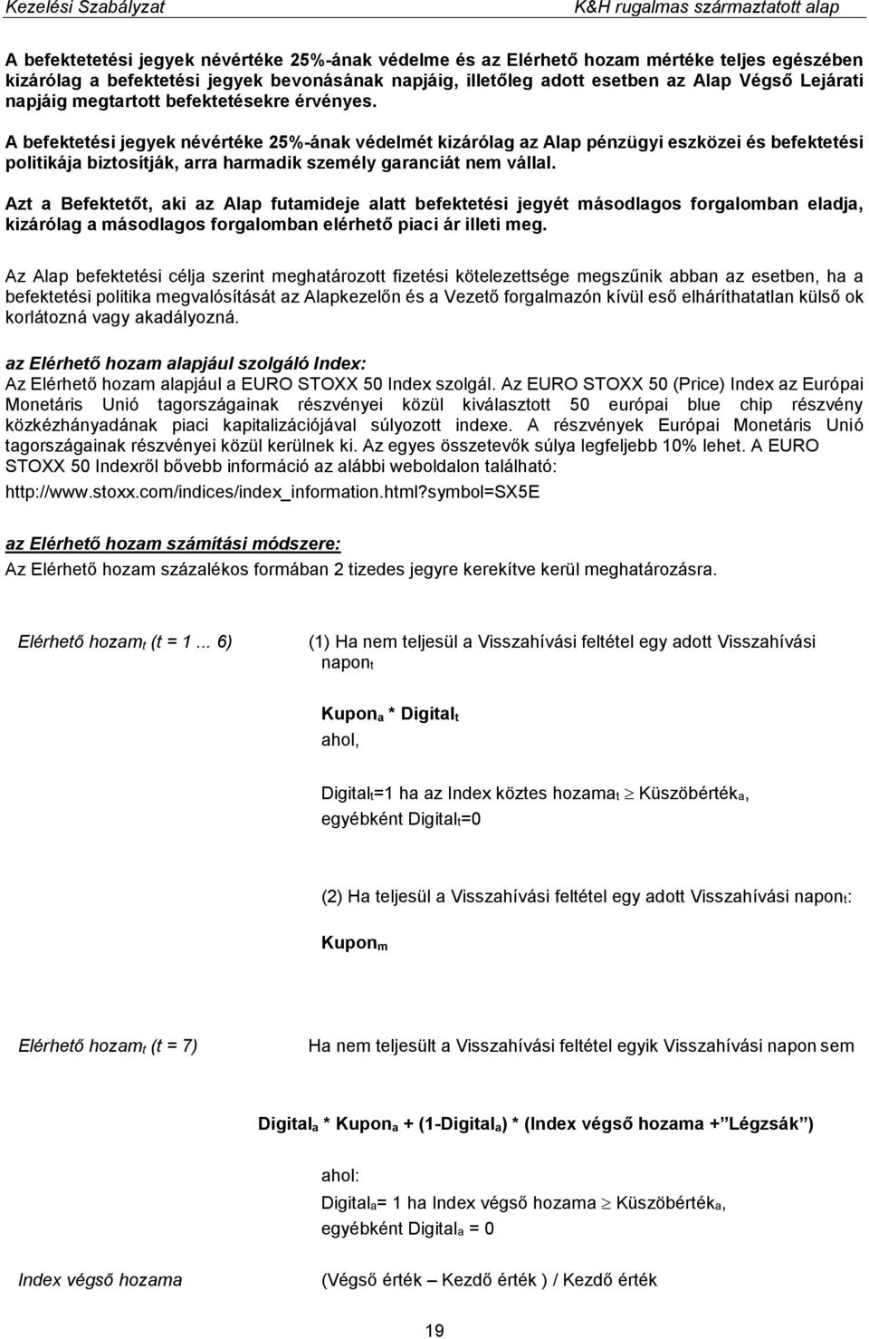 A befektetési jegyek névértéke 25%-ának védelmét kizárólag az Alap pénzügyi eszközei és befektetési politikája biztosítják, arra harmadik személy garanciát nem vállal.