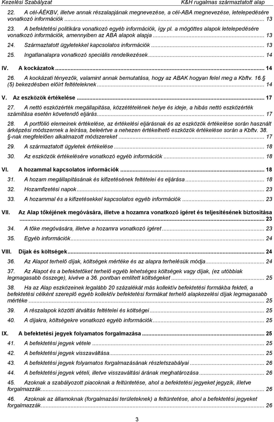 Ingatlanalapra vonatkozó speciális rendelkezések... 14 IV. A kockázatok... 14 26. A kockázati tényezők, valamint annak bemutatása, hogy az ABAK hogyan felel meg a Kbftv. 16.