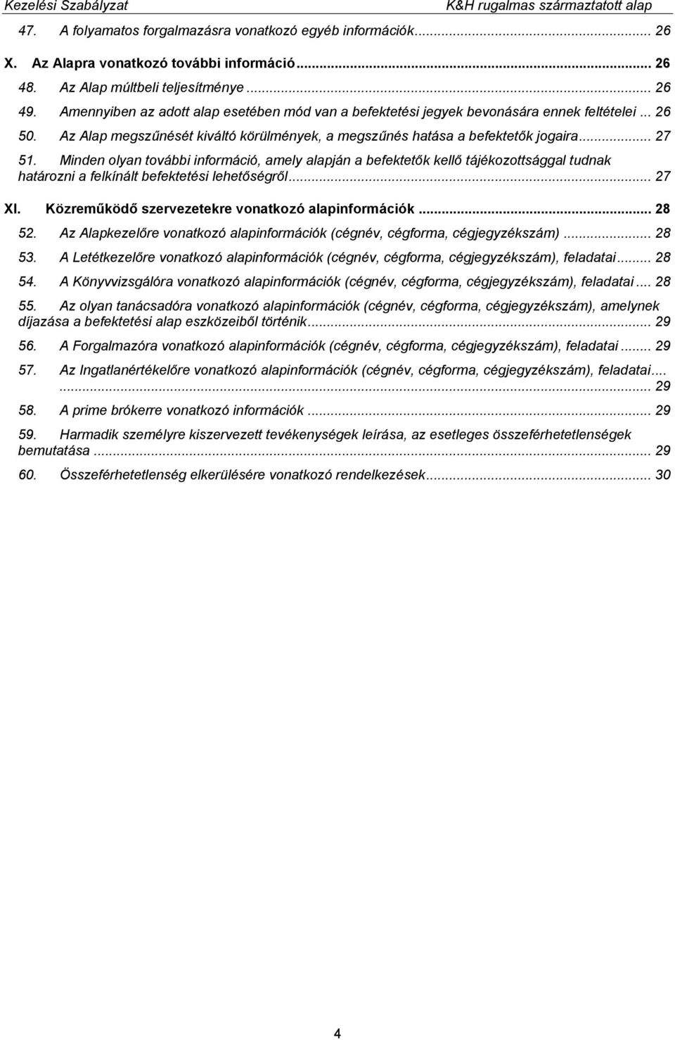 Minden olyan további információ, amely alapján a befektetők kellő tájékozottsággal tudnak határozni a felkínált befektetési lehetőségről... 27 XI. Közreműködő szervezetekre vonatkozó alapinformációk.