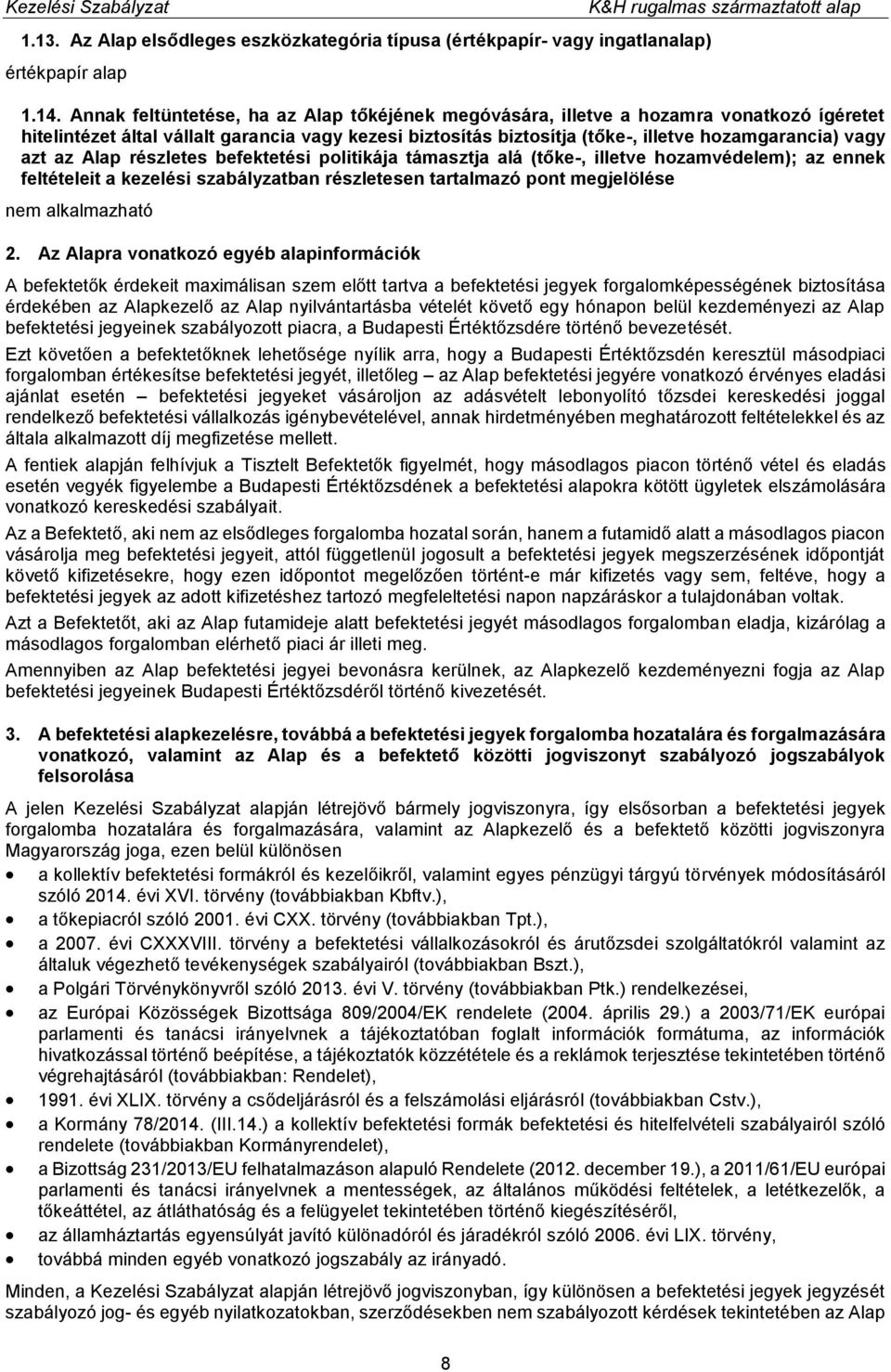 az Alap részletes befektetési politikája támasztja alá (tőke-, illetve hozamvédelem); az ennek feltételeit a kezelési szabályzatban részletesen tartalmazó pont megjelölése 2.