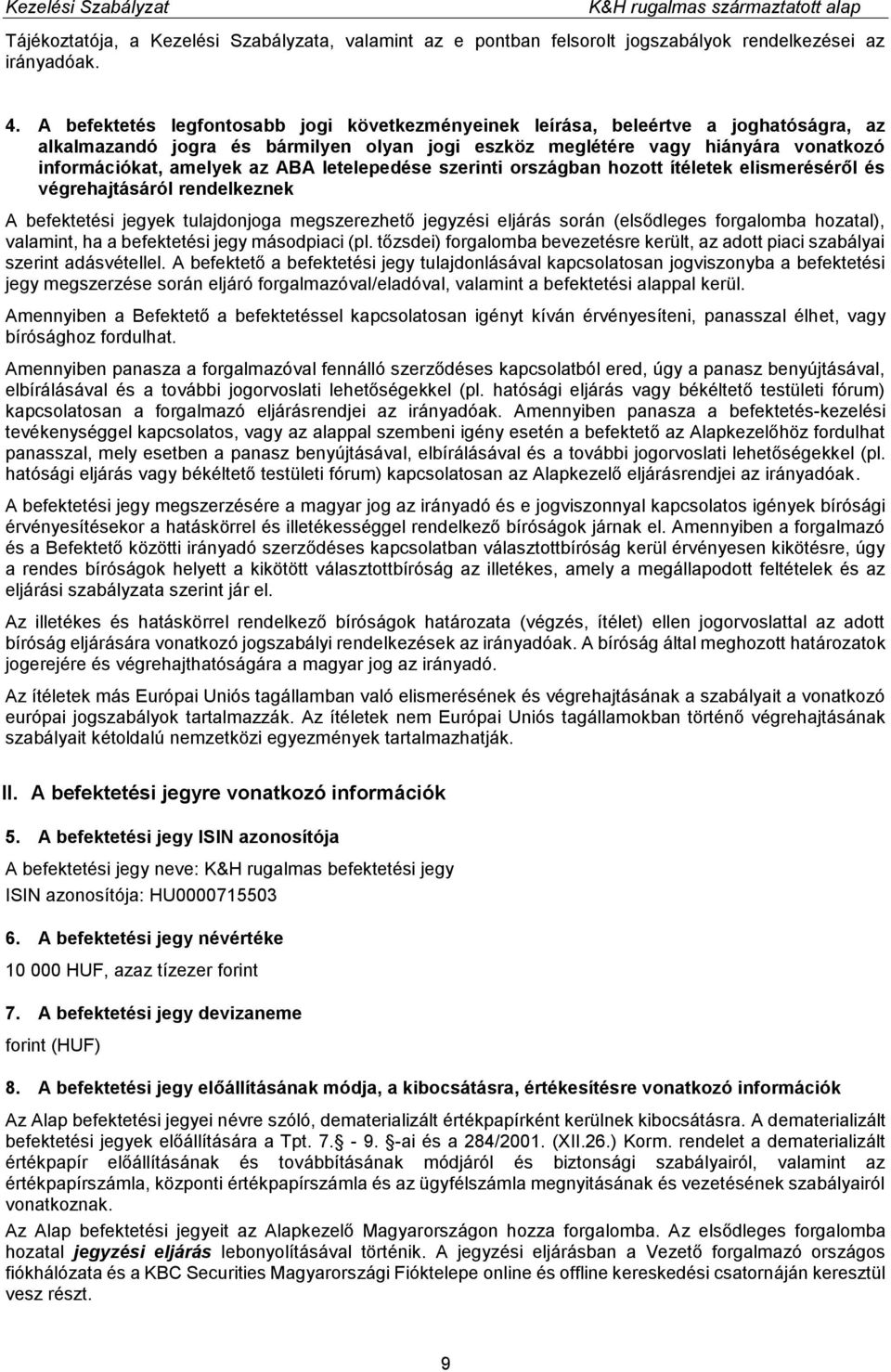 ABA letelepedése szerinti országban hozott ítéletek elismeréséről és végrehajtásáról rendelkeznek A befektetési jegyek tulajdonjoga megszerezhető jegyzési eljárás során (elsődleges forgalomba