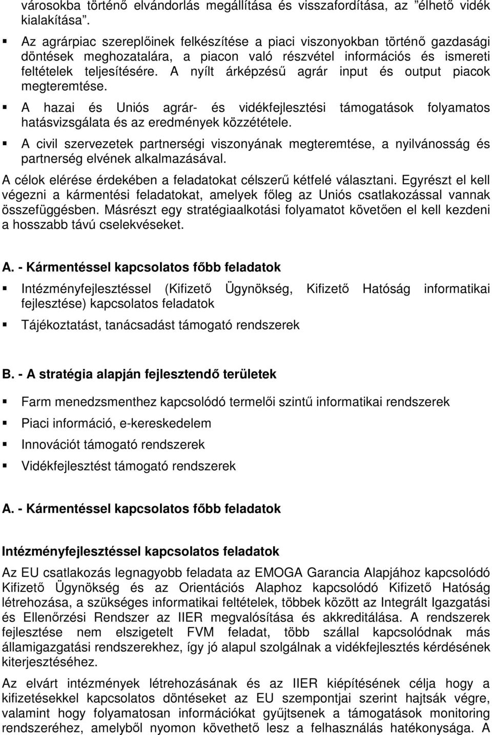 A nyílt árképzéső agrár input és output piacok megteremtése. A hazai és Uniós agrár- és vidékfejlesztési támogatások folyamatos hatásvizsgálata és az eredmények közzététele.