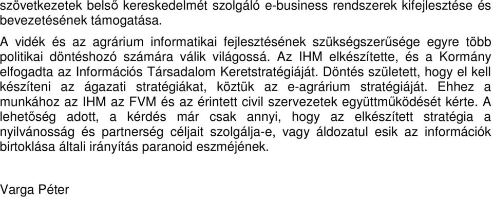 Az IHM elkészítette, és a Kormány elfogadta az Információs Társadalom Keretstratégiáját.