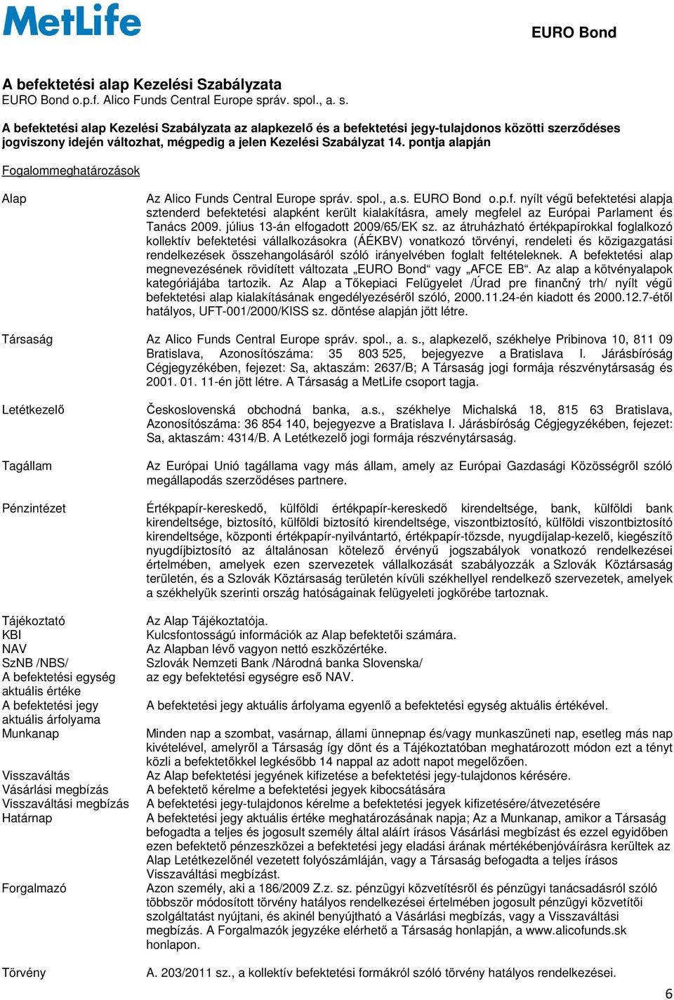 pontja alapján Fogalommeghatározások Alap Az Alico Funds Central Europe správ. spol., a.s. EURO Bond o.p.f.