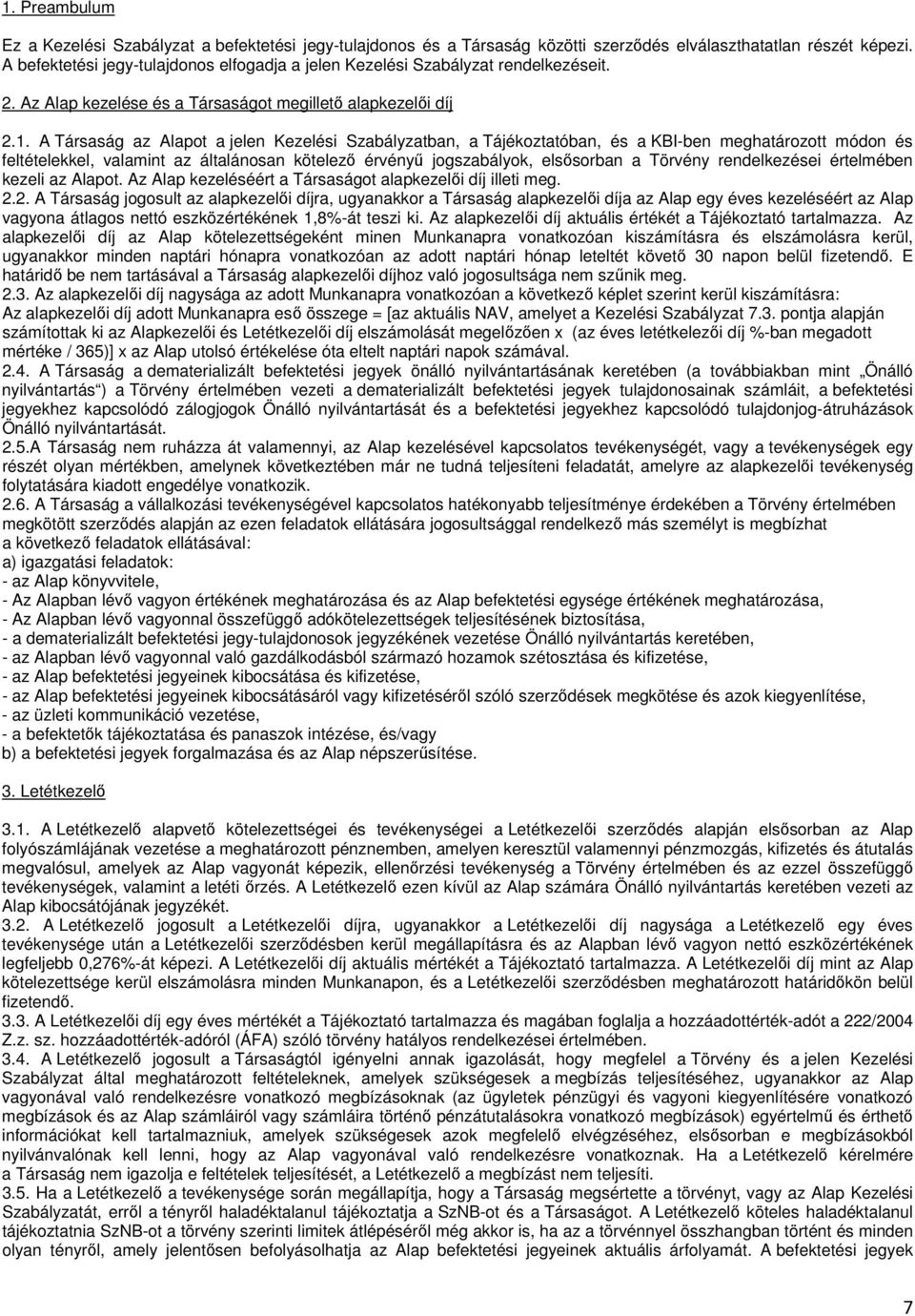 A Társaság az Alapot a jelen Kezelési Szabályzatban, a Tájékoztatóban, és a KBI-ben meghatározott módon és feltételekkel, valamint az általánosan kötelező érvényű jogszabályok, elsősorban a Törvény