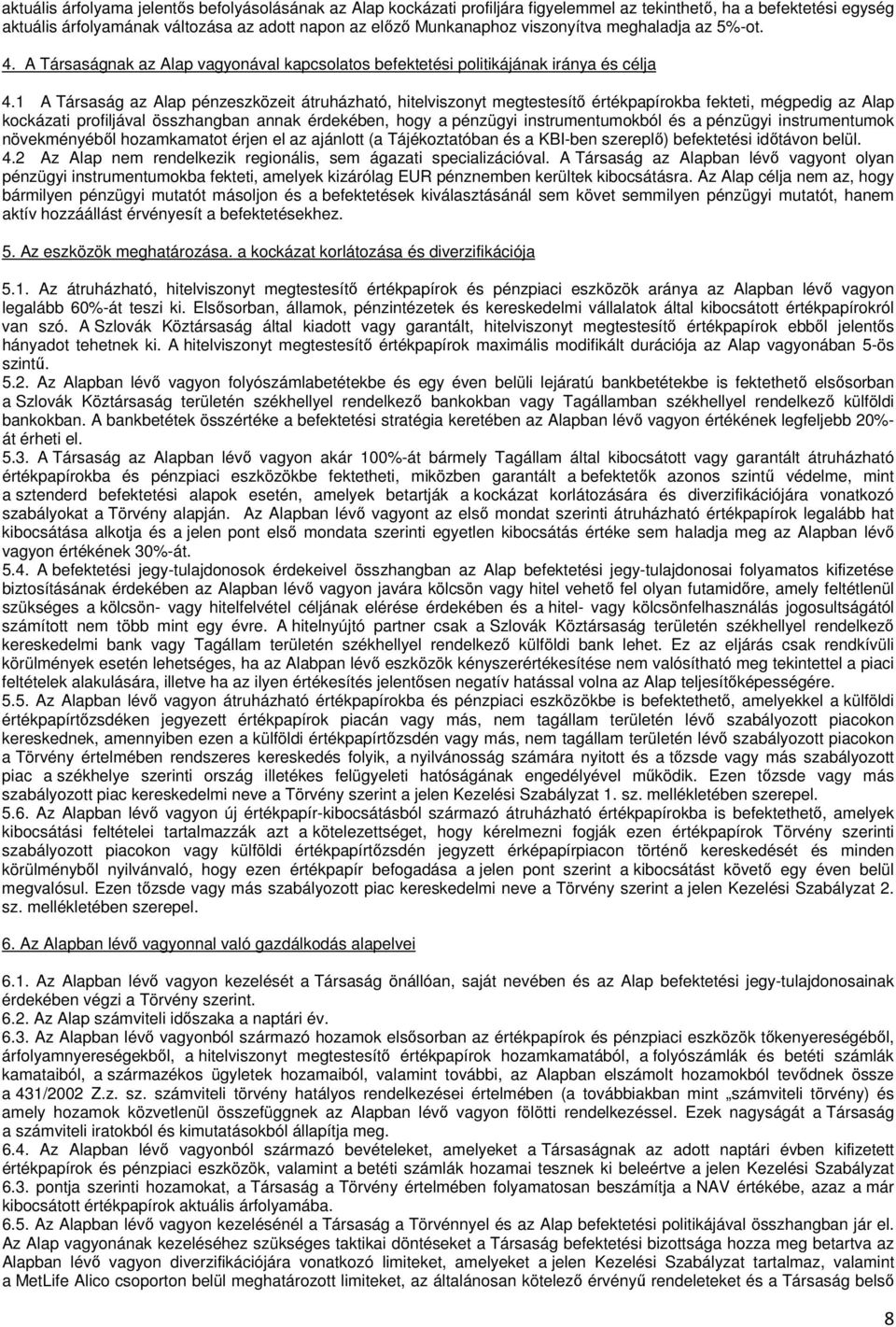 1 A Társaság az Alap pénzeszközeit átruházható, hitelviszonyt megtestesítő értékpapírokba fekteti, mégpedig az Alap kockázati profiljával összhangban annak érdekében, hogy a pénzügyi