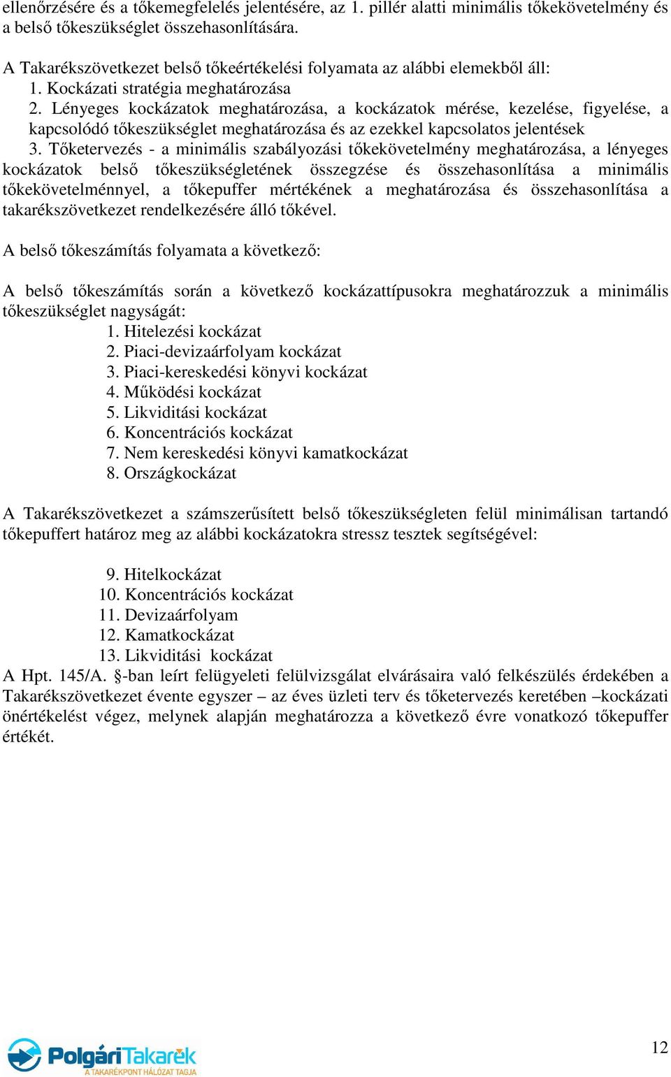 Lényeges kockázatok meghatározása, a kockázatok mérése, kezelése, figyelése, a kapcsolódó tőkeszükséglet meghatározása és az ezekkel kapcsolatos jelentések 3.