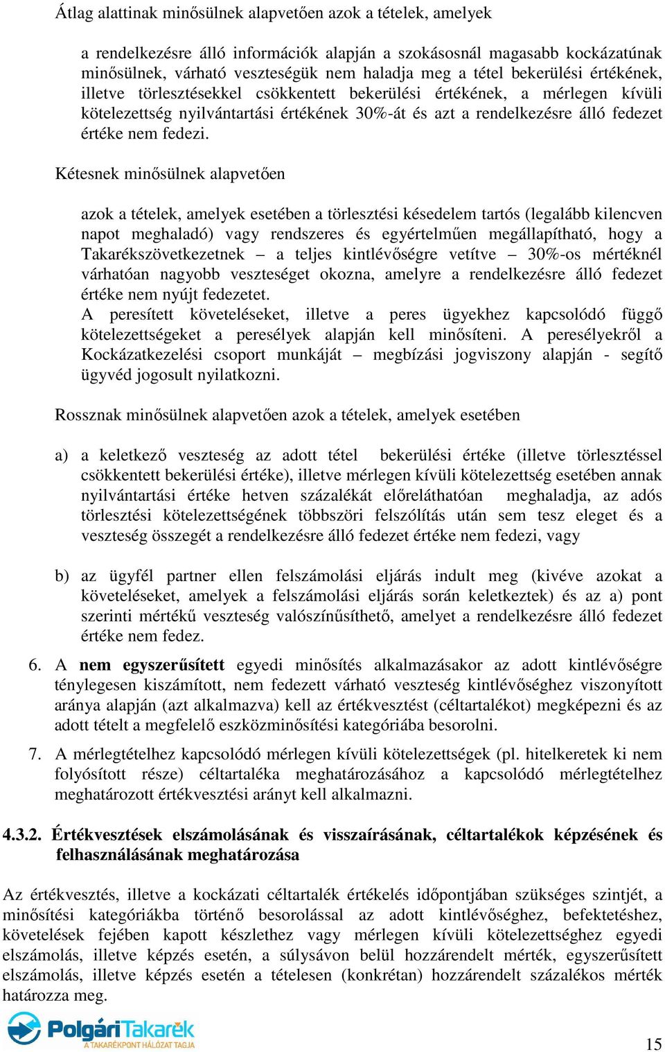 Kétesnek minősülnek alapvetően azok a tételek, amelyek esetében a törlesztési késedelem tartós (legalább kilencven napot meghaladó) vagy rendszeres és egyértelműen megállapítható, hogy a