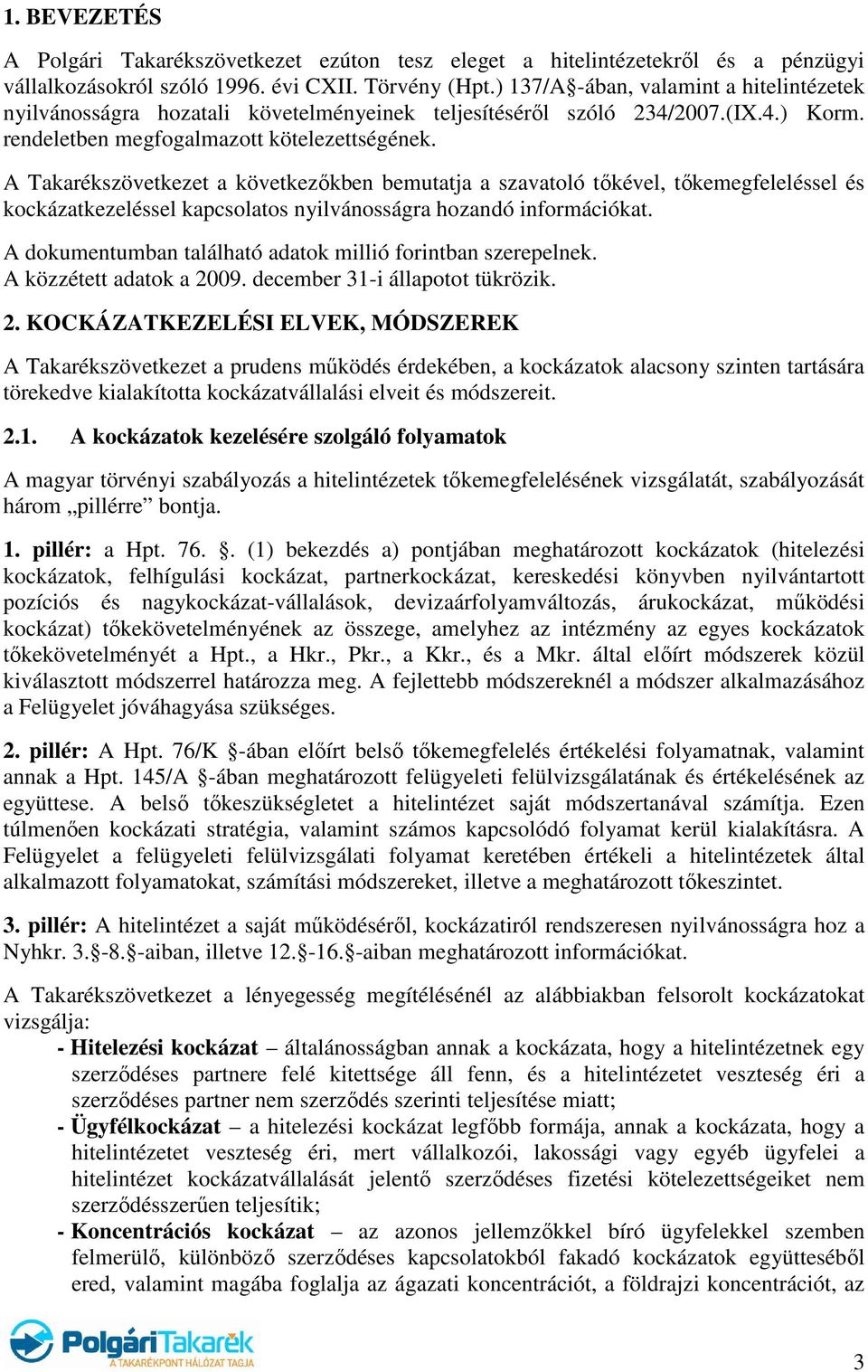 A Takarékszövetkezet a következőkben bemutatja a szavatoló tőkével, tőkemegfeleléssel és kockázatkezeléssel kapcsolatos nyilvánosságra hozandó információkat.