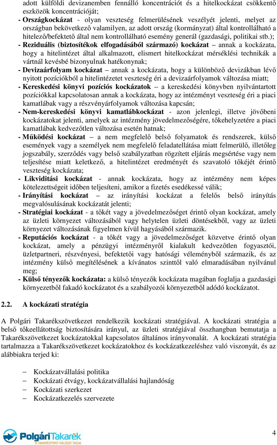 ); - Reziduális (biztosítékok elfogadásából származó) kockázat annak a kockázata, hogy a hitelintézet által alkalmazott, elismert hitelkockázat mérséklési technikák a vártnál kevésbé bizonyulnak