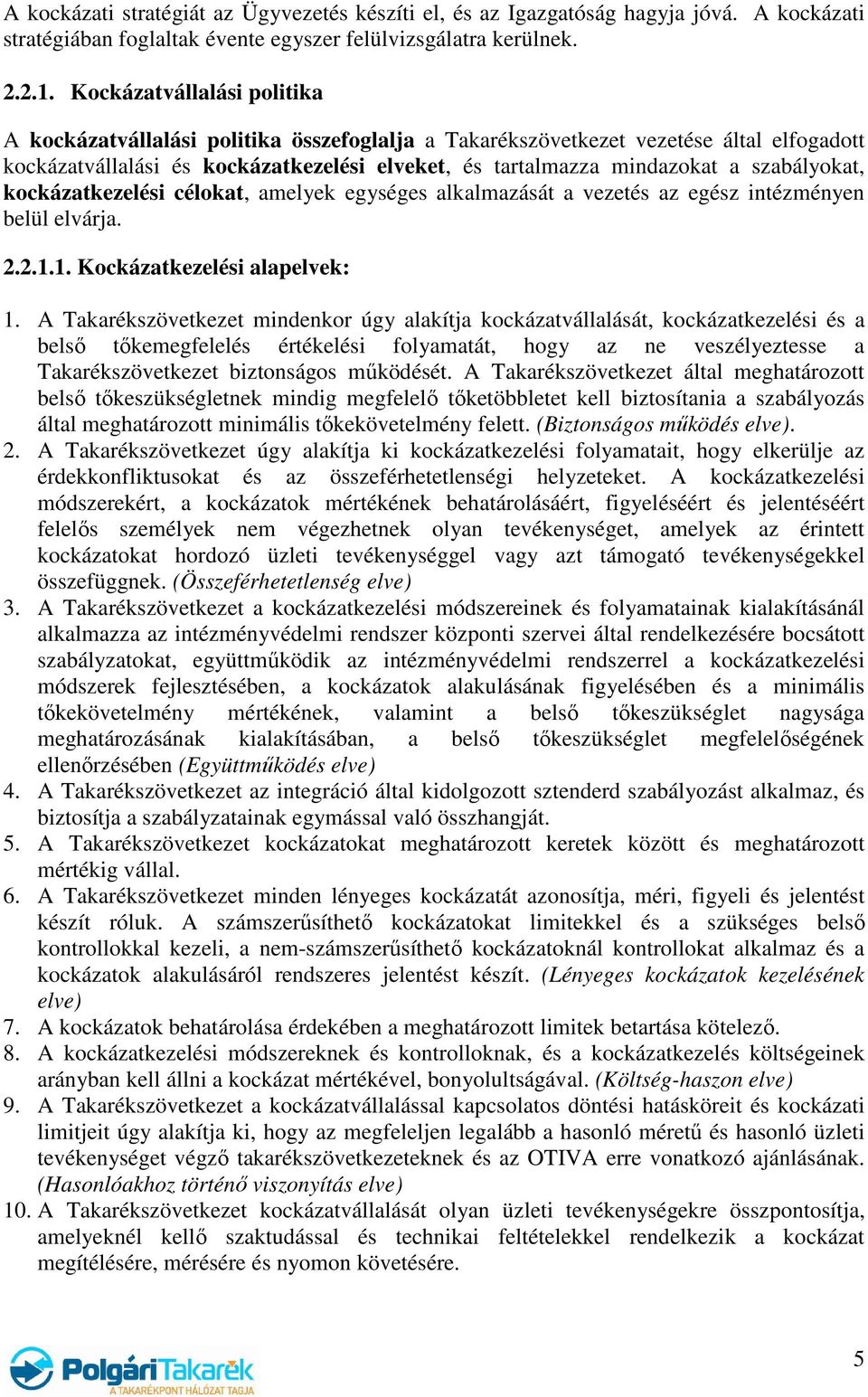 szabályokat, kockázatkezelési célokat, amelyek egységes alkalmazását a vezetés az egész intézményen belül elvárja. 2.2.1.1. Kockázatkezelési alapelvek: 1.