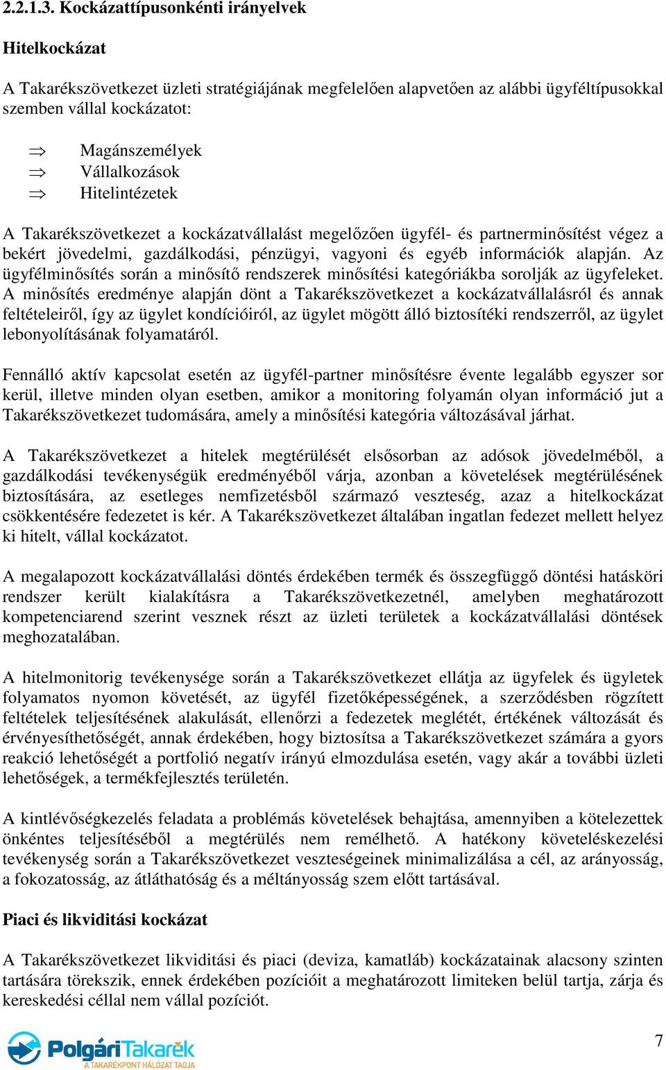 Hitelintézetek A Takarékszövetkezet a kockázatvállalást megelőzően ügyfél- és partnerminősítést végez a bekért jövedelmi, gazdálkodási, pénzügyi, vagyoni és egyéb információk alapján.