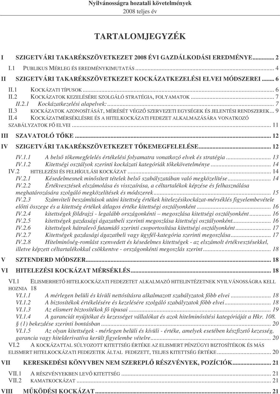 .. 9 II.4 KOCKÁZATMÉRSÉKLÉSRE ÉS A HITELKOCKÁZATI FEDEZET ALKALMAZÁSÁRA VONATKOZÓ SZABÁLYZATOK F ELVEI... 11 III SZAVATOLÓ TKE... 12 IV SZIGETVÁRI TAKARÉKSZÖVETKEZET TKEMEGFELELÉSE... 12 IV.1.1 A bels tkemegfelelés értékelési folyamatra vonatkozó elvek és stratégia.